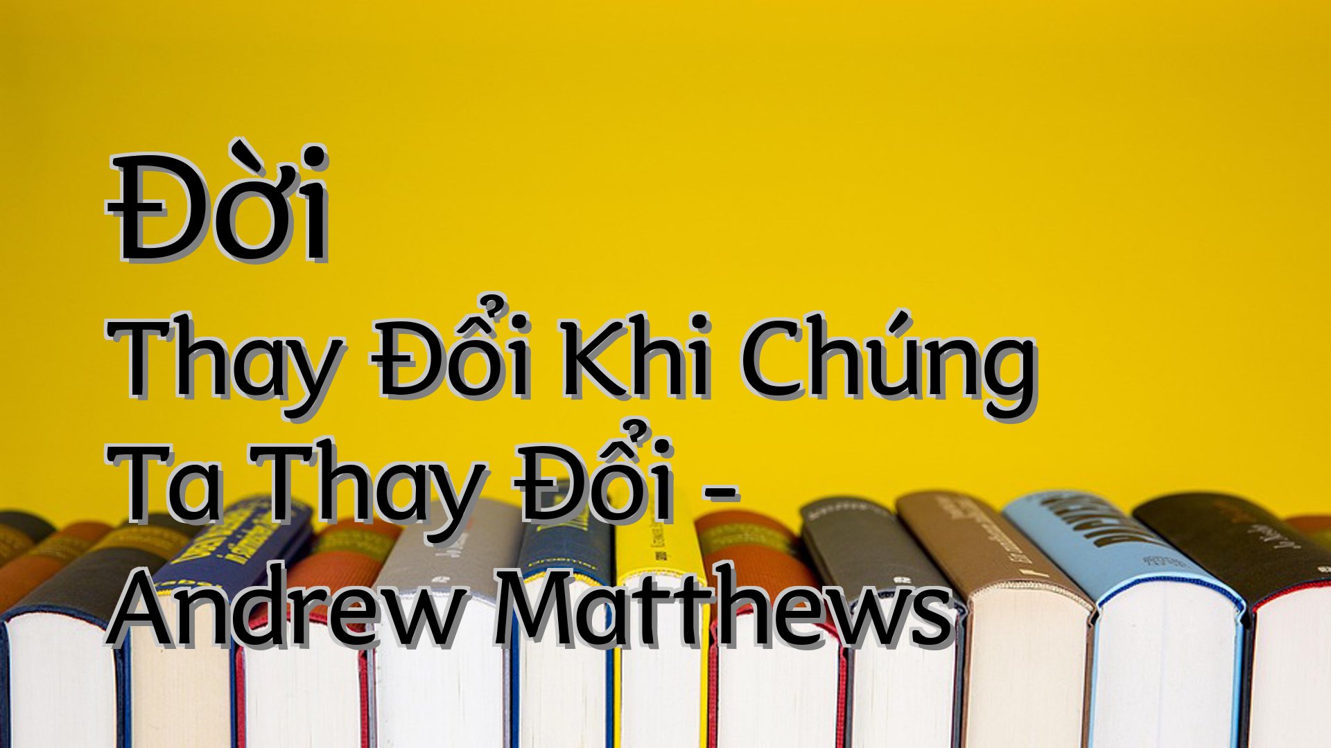 cover-Đời Thay Đổi Khi Chúng Ta Thay Đổi - Andrew Matthews