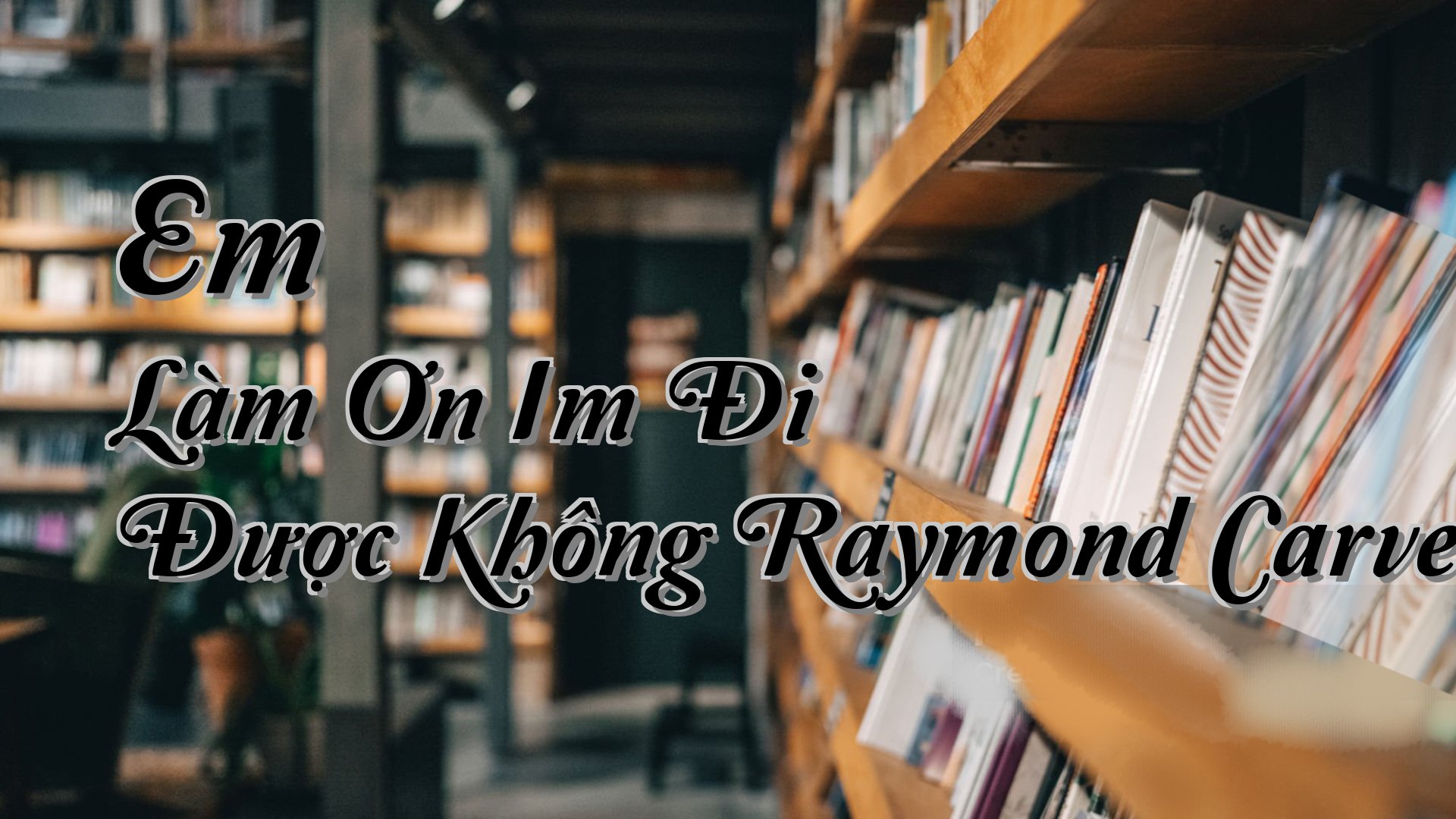 cover-Em Làm Ơn Im Đi Được Không Raymond Carver