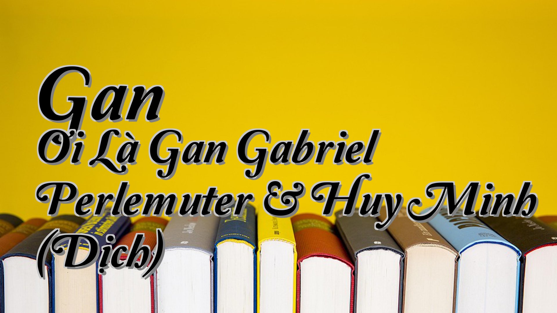 cover-Gan Ơi Là Gan Gabriel Perlemuter & Huy Minh (Dịch)
