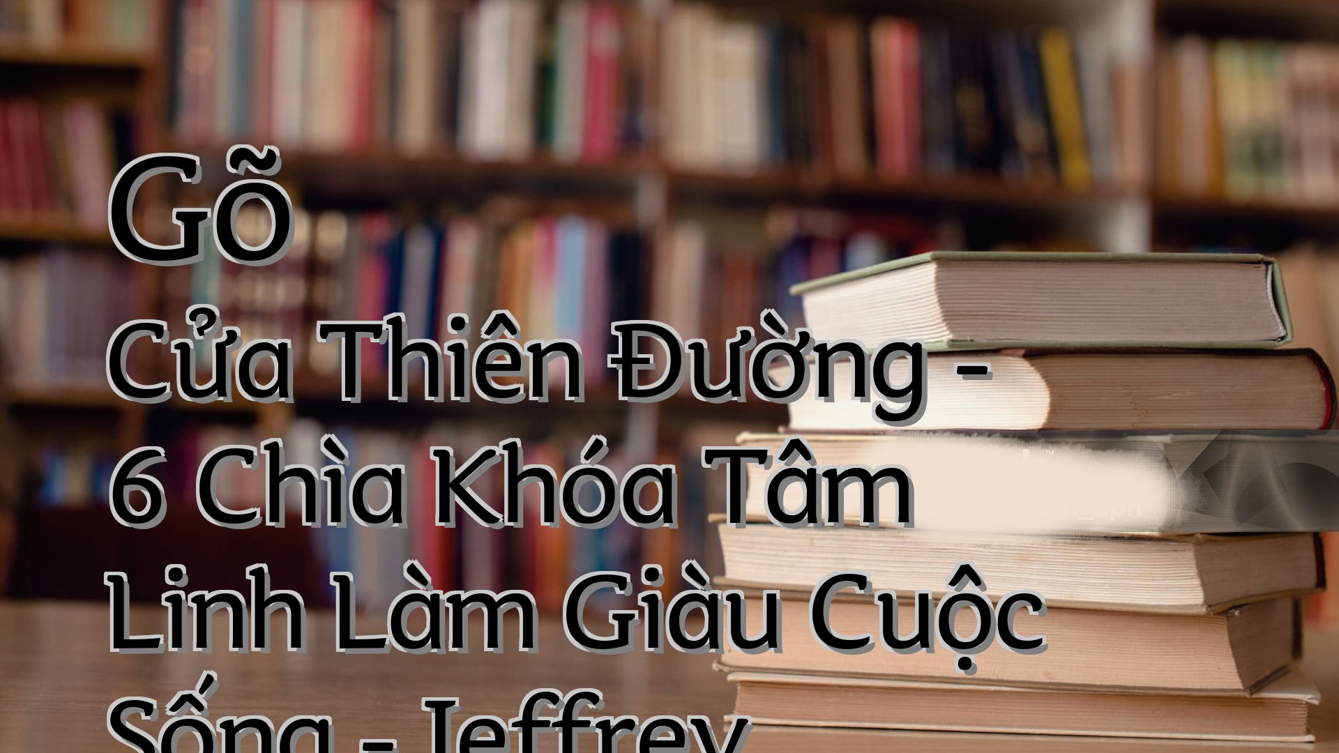 cover-Gõ Cửa Thiên Đường - 6 Chìa Khóa Tâm Linh Làm Giàu Cuộc Sống - Jeffrey