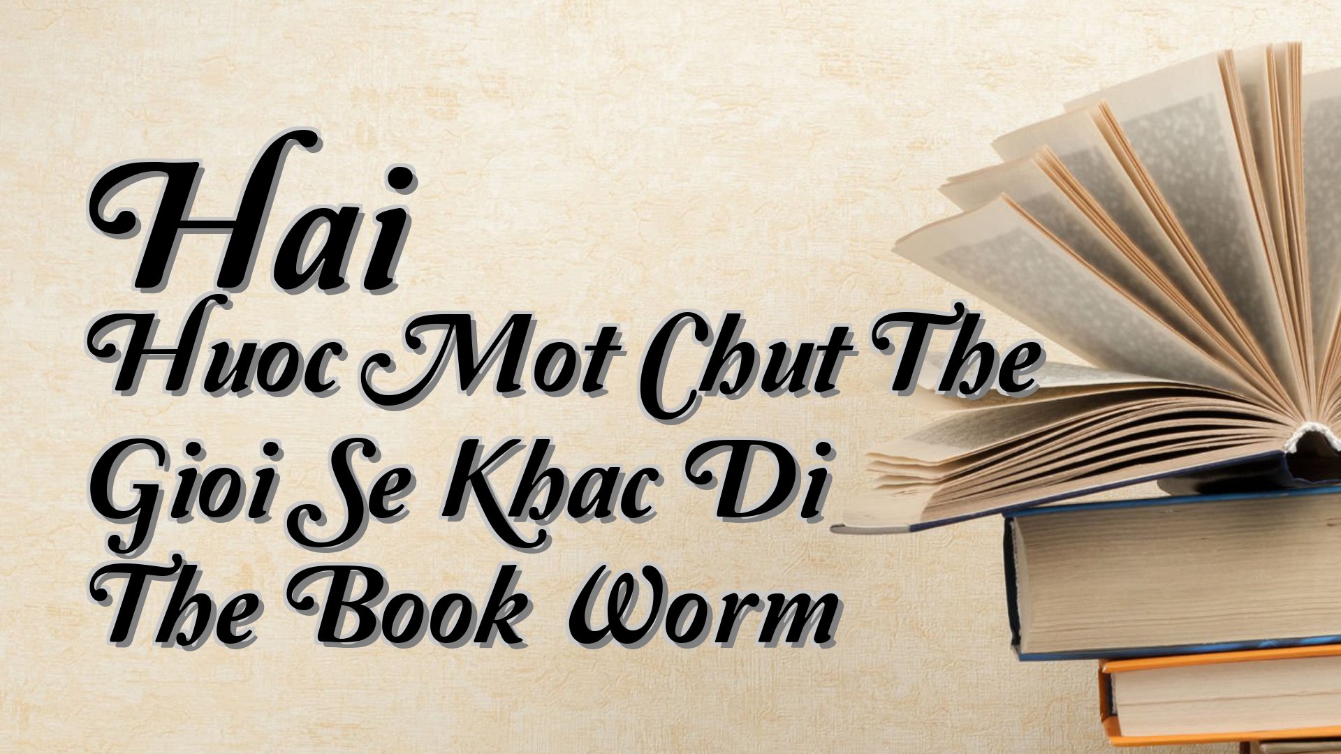 cover-Hai Huoc Mot Chut The Gioi Se Khac Di The Book Worm