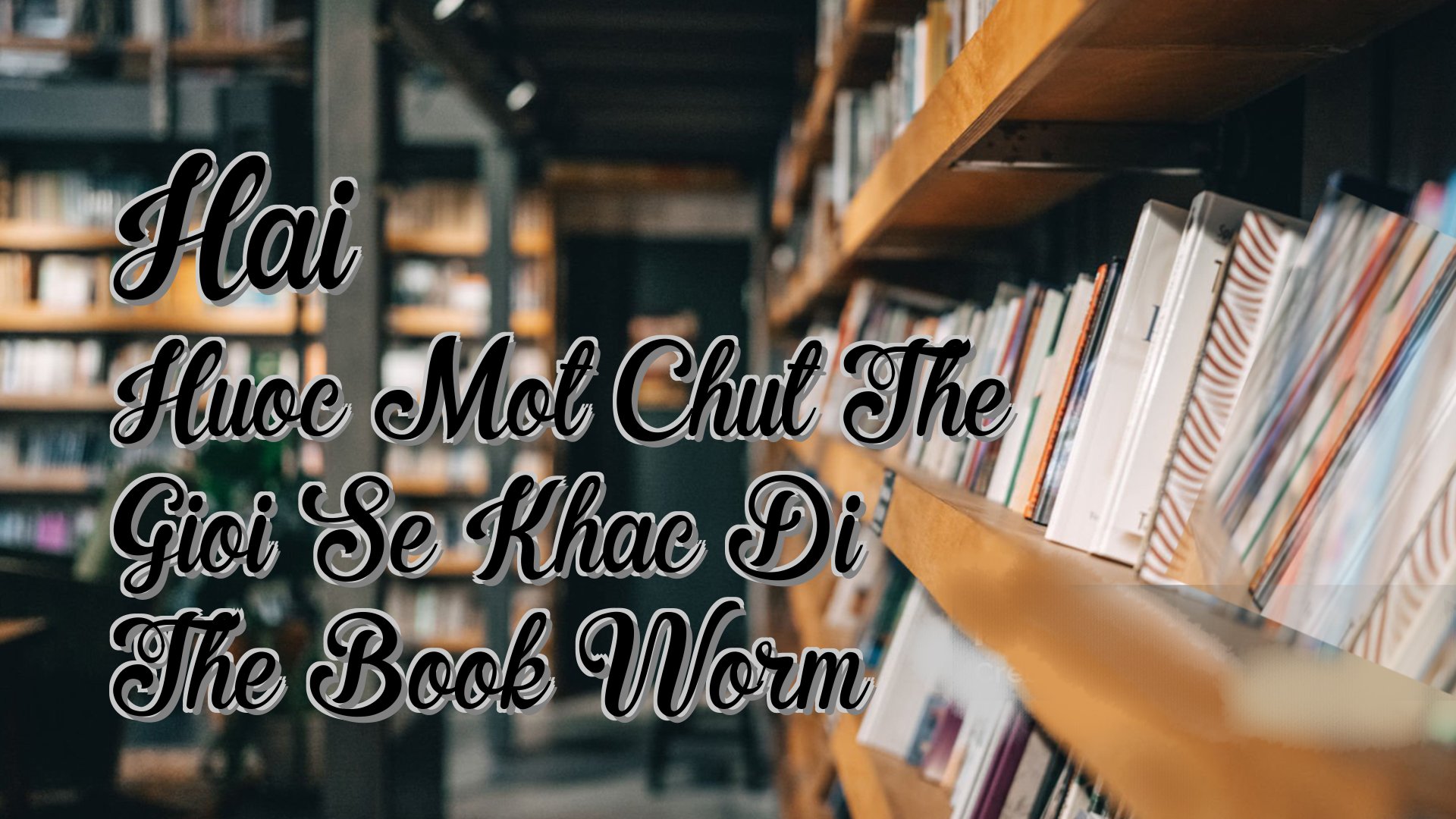 Cover image for Hai Huoc Mot Chut The Gioi Se Khac Di The Book Worm