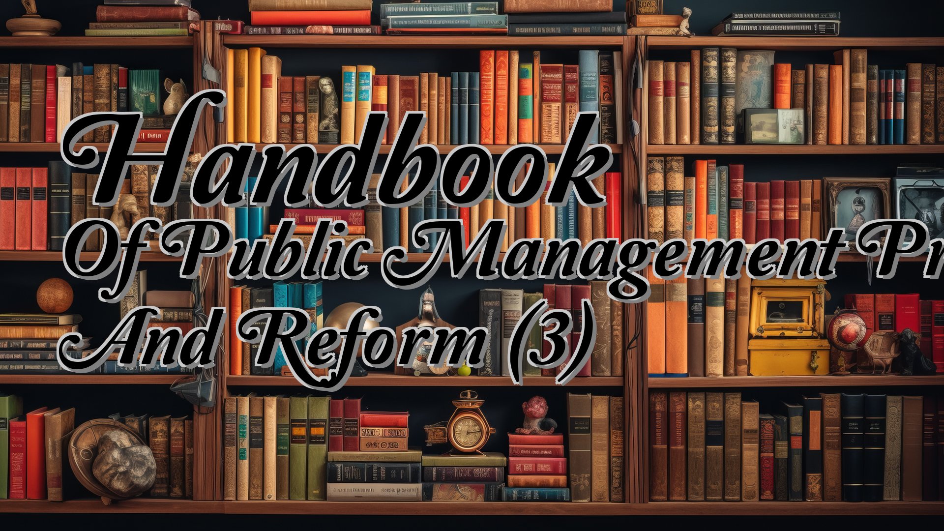 cover-Handbook Of Public Management Practice And Reform (3)