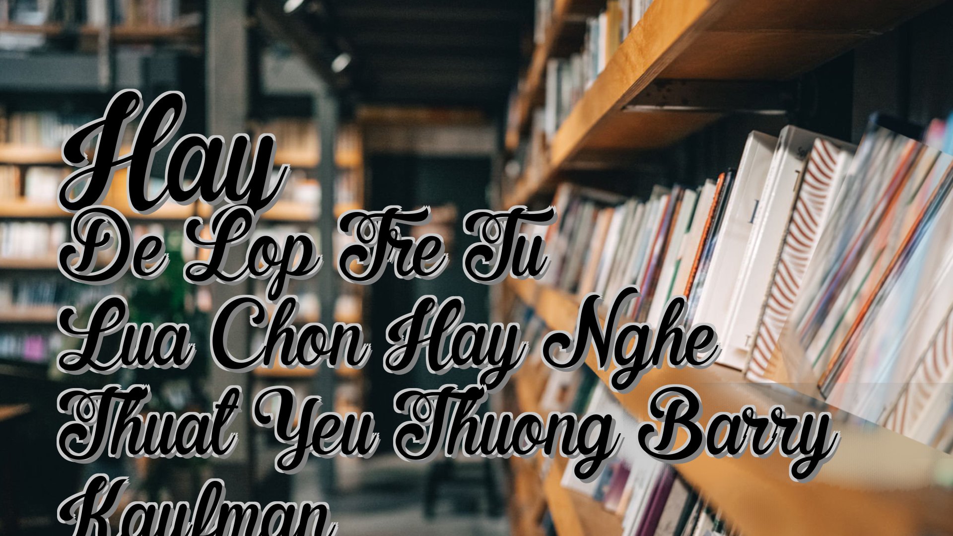 cover-Hay De Lop Tre Tu Lua Chon Hay Nghe Thuat Yeu Thuong Barry Kaufman