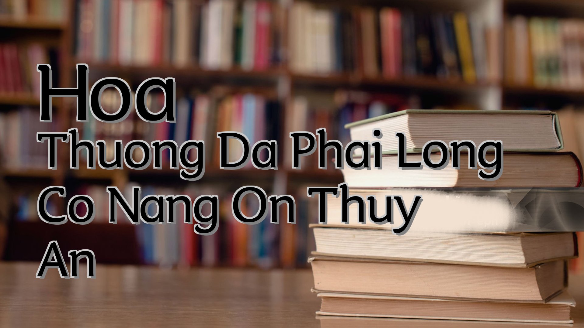 cover-Hoa Thuong Da Phai Long Co Nang On Thuy An