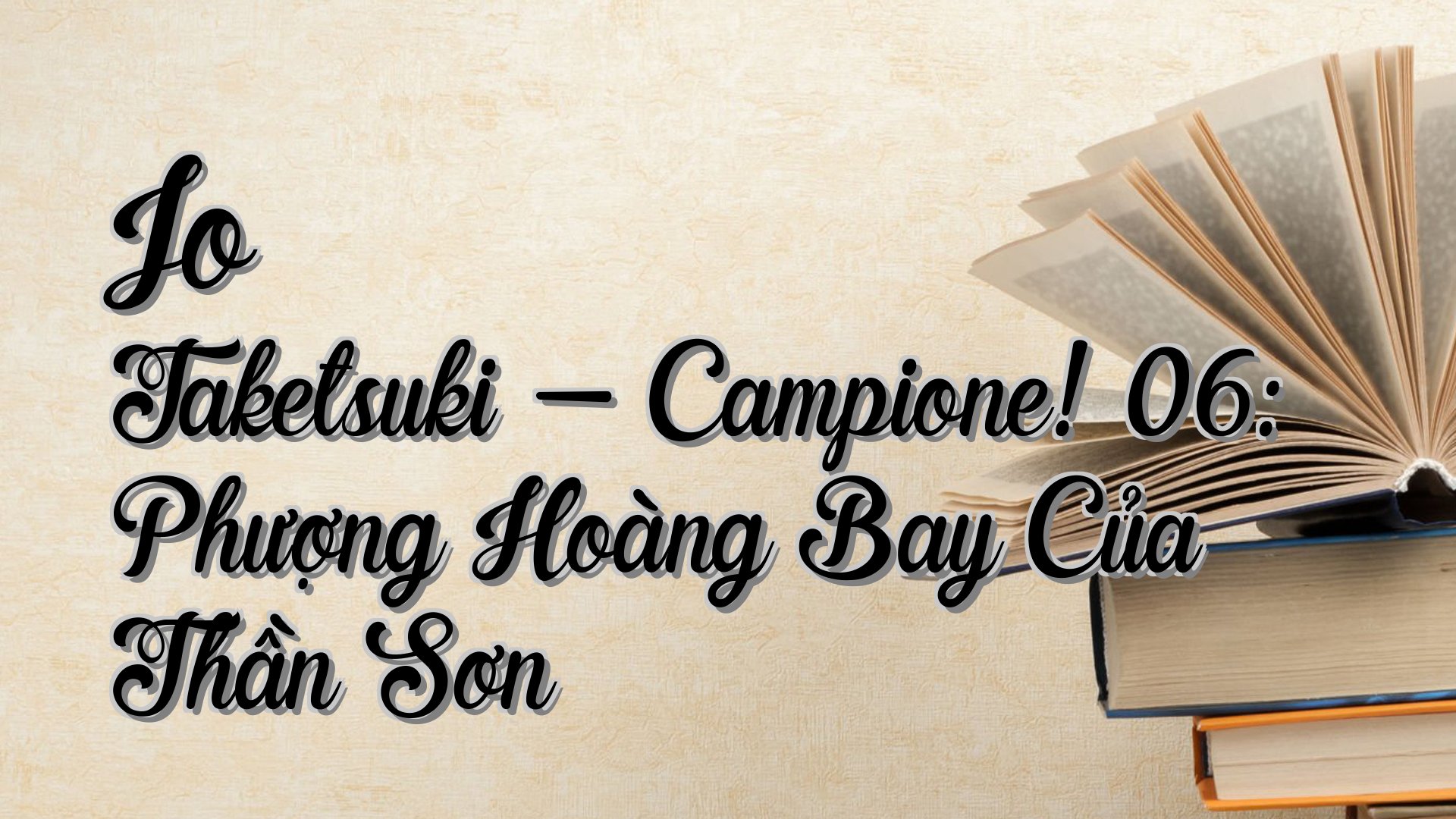 cover-Jo Taketsuki - Campione! 06: Phượng Hoàng Bay Của Thần Sơn