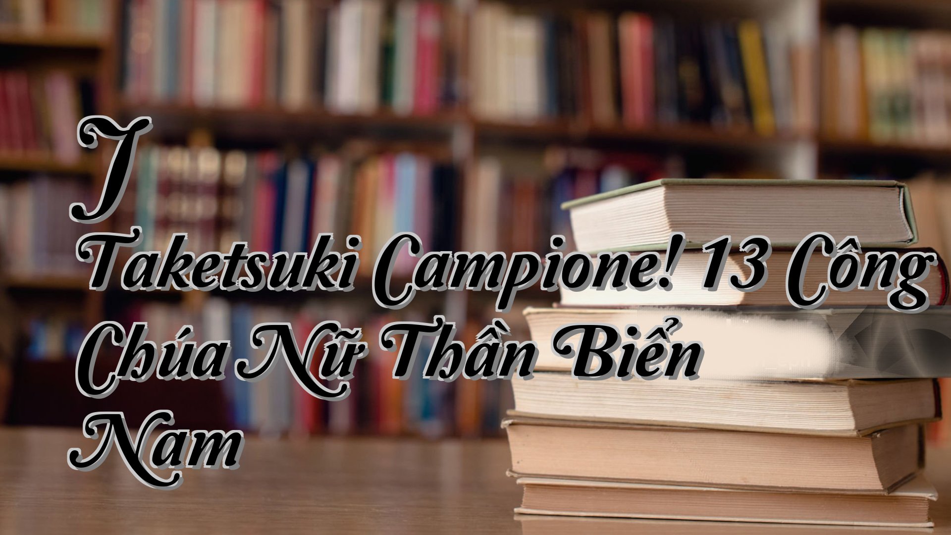 cover-Jō Taketsuki Campione! 13 Công Chúa Nữ Thần Biển Nam