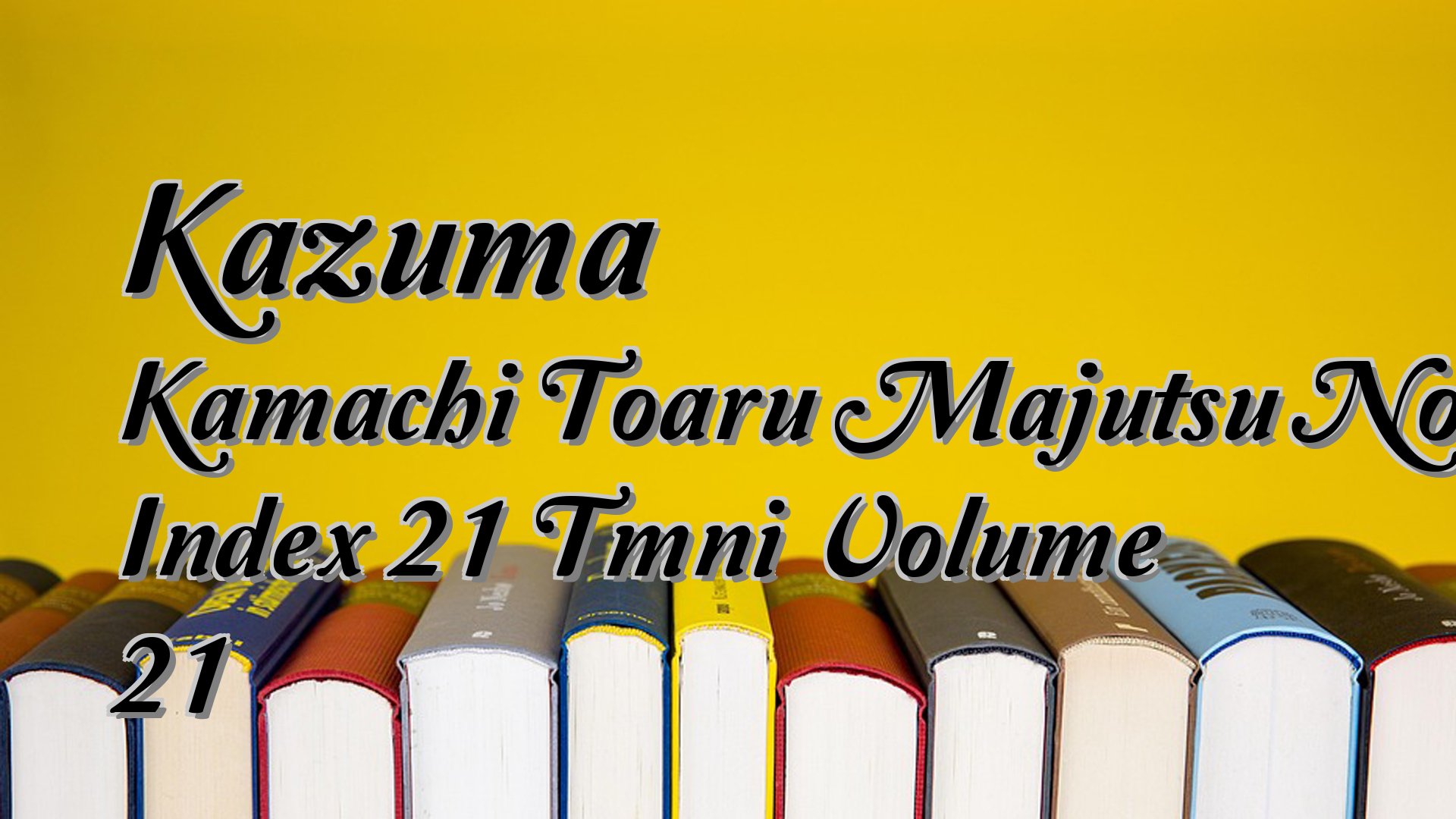 cover-Kazuma Kamachi Toaru Majutsu No Index 21 Tmni Volume 21