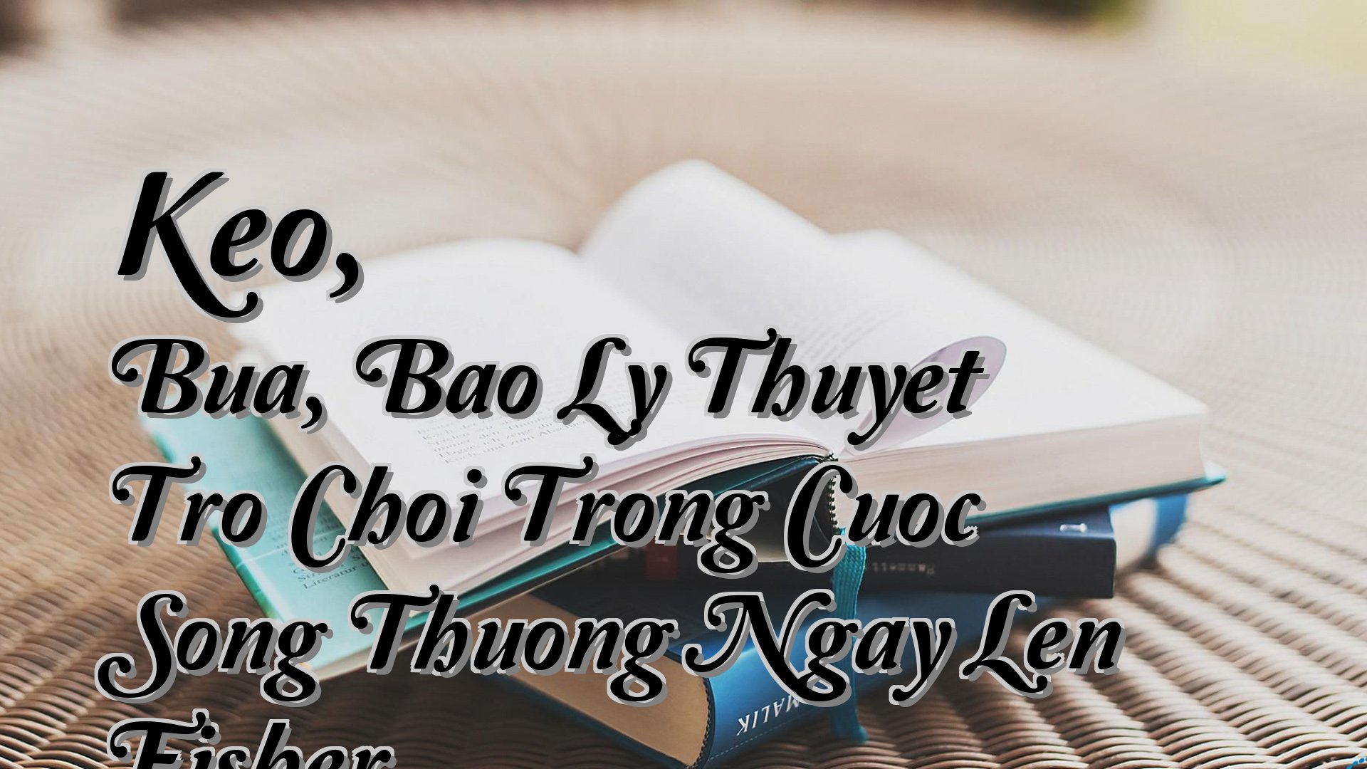 Cover image for Keo, Bua, Bao Ly Thuyet Tro Choi Trong Cuoc Song Thuong Ngay Len Fisher
