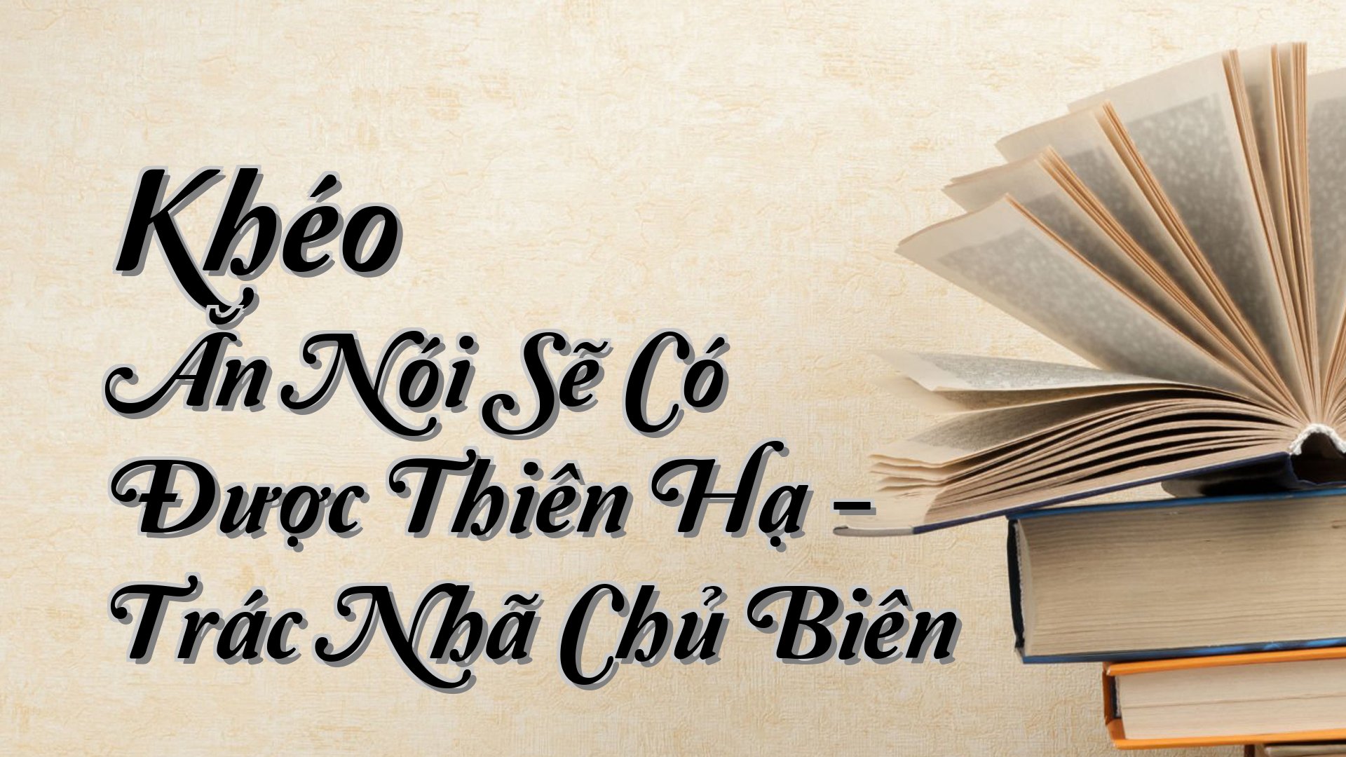 cover-Khéo Ăn Nói Sẽ Có Được Thiên Hạ - Trác Nhã Chủ Biên
