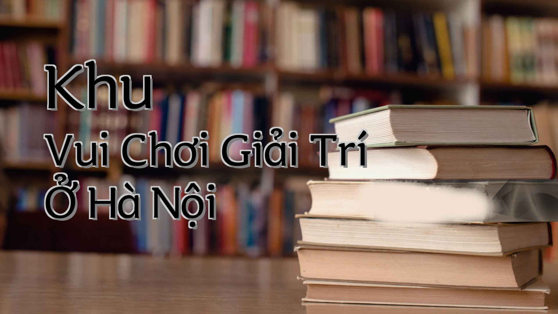 cover-Khu Vui Chơi Giải Trí Ở Hà Nội