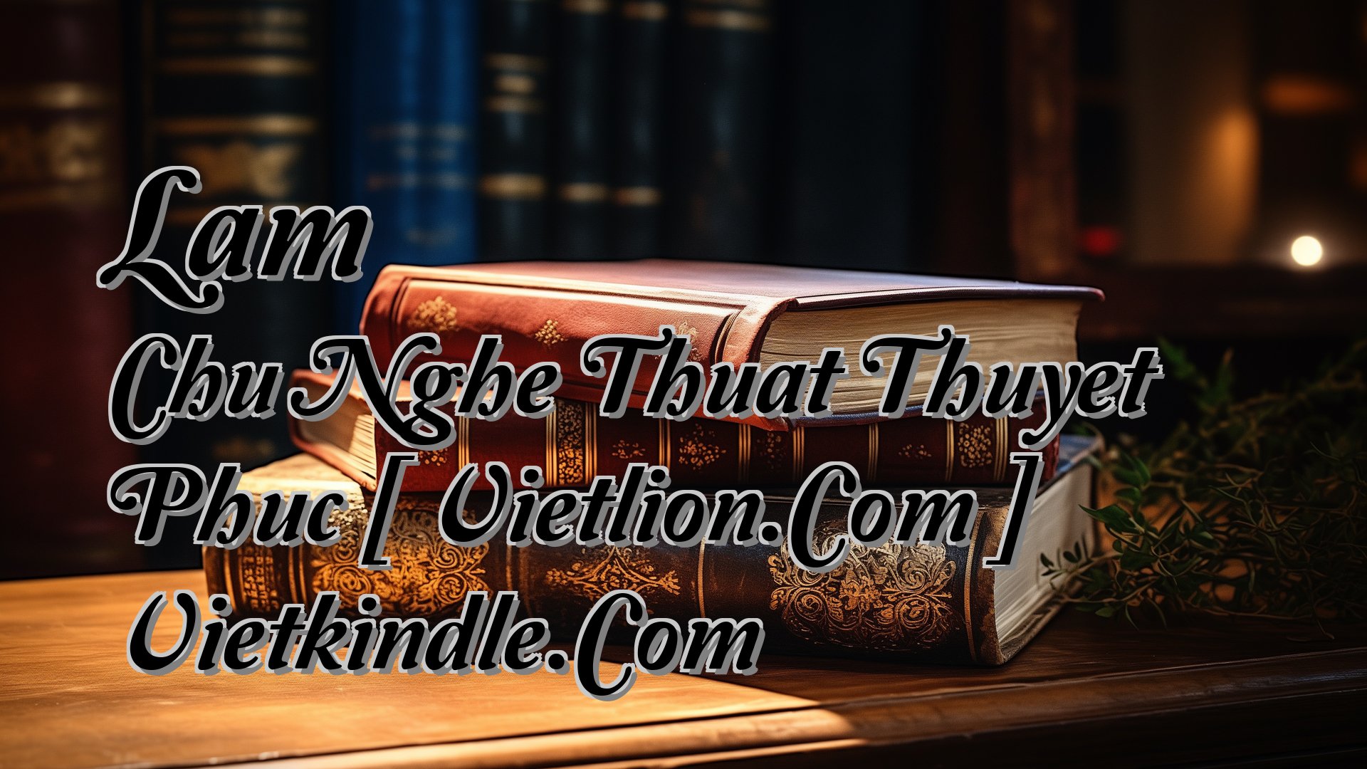 Cover image for Lam Chu Nghe Thuat Thuyet Phuc [ Vietlion.Com ] Vietkindle.Com