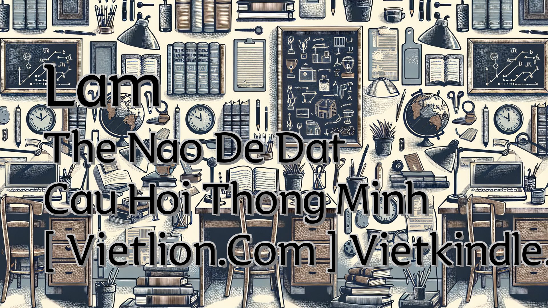 Cover image for Lam The Nao De Dat Cau Hoi Thong Minh [ Vietlion.Com ] Vietkindle.Com