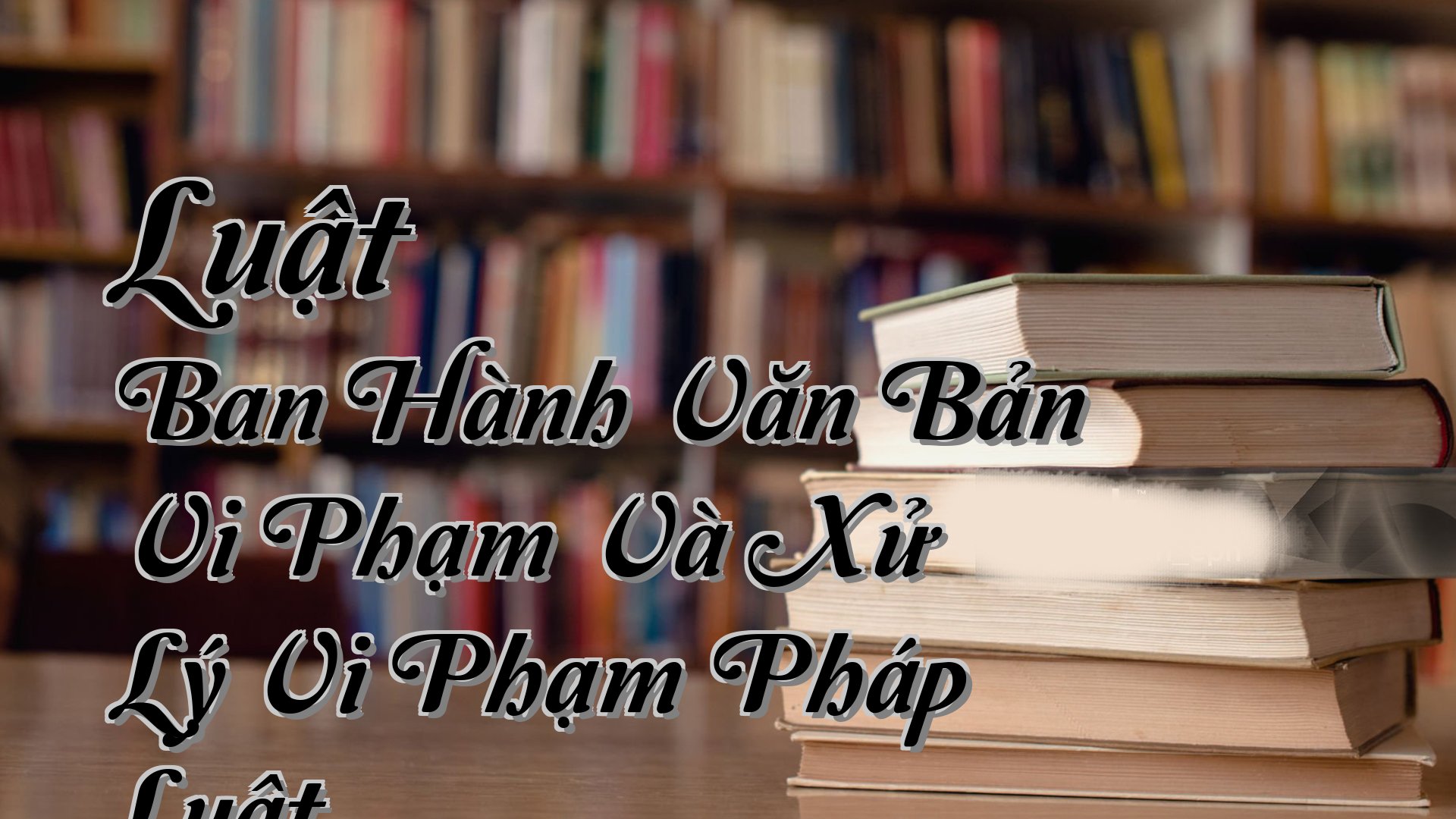 cover-Luật Ban Hành Văn Bản Vi Phạm Và Xử Lý Vi Phạm Pháp Luật