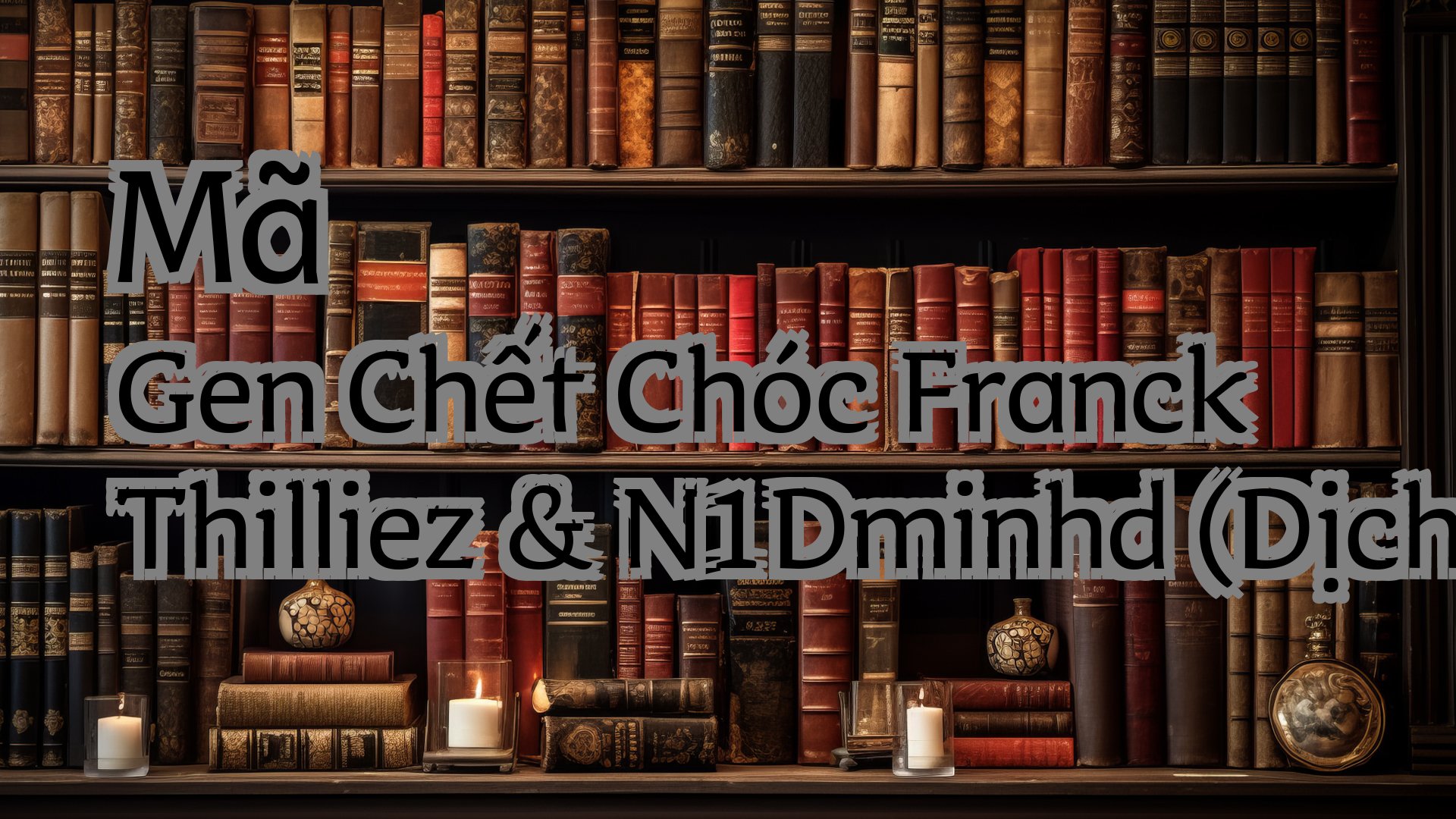 Cover image for Mã Gen Chết Chóc Franck Thilliez & N1Dminhd (Dịch)