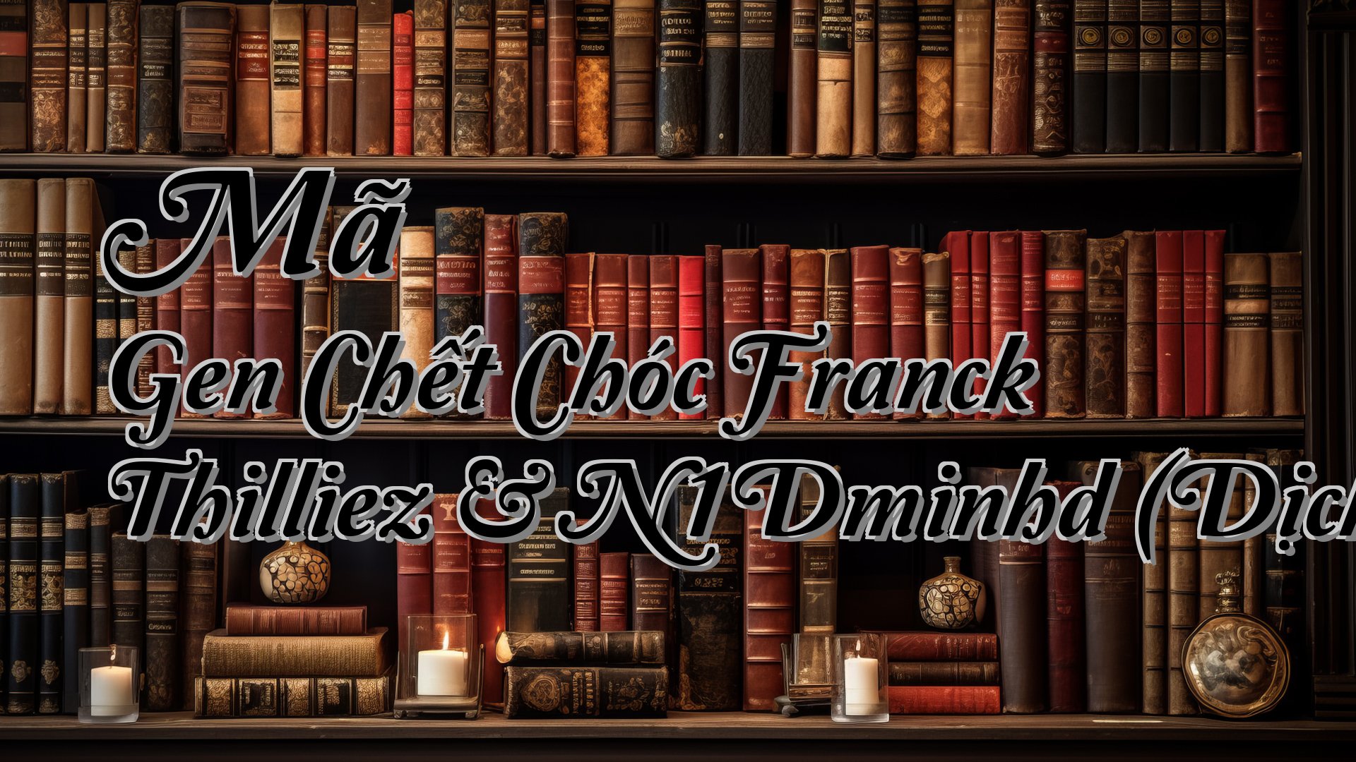 cover-Mã Gen Chết Chóc Franck Thilliez & N1Dminhd (Dịch)