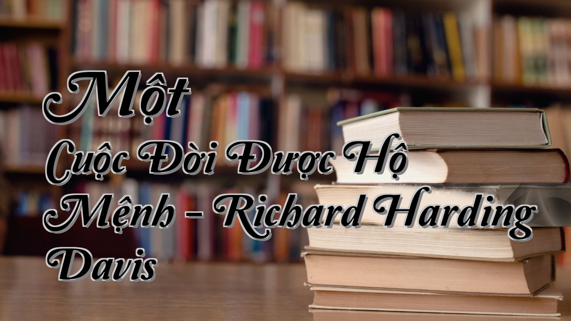 cover-Một Cuộc Đời Được Hộ Mệnh - Richard Harding Davis