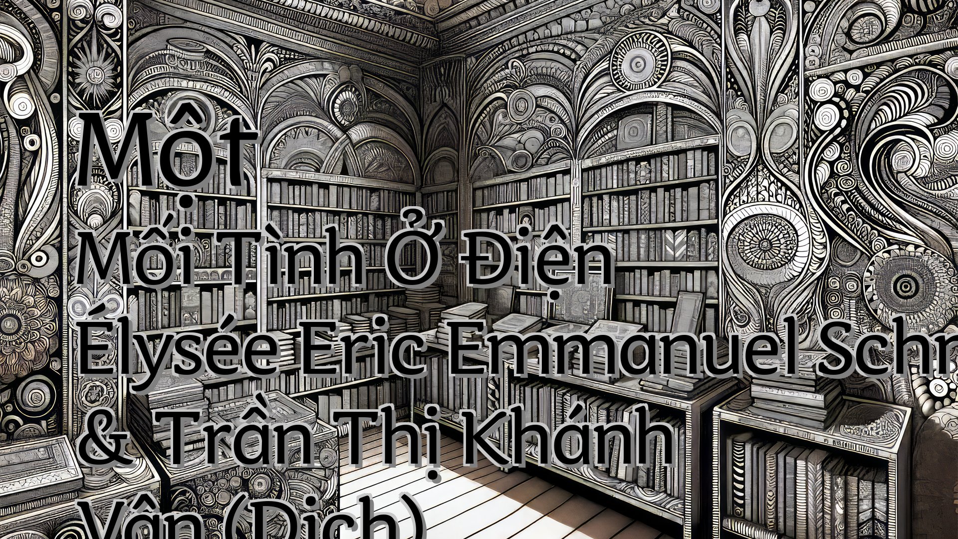 Cover image for Một Mối Tình Ở Điện Élysée Eric Emmanuel Schmitt & Trần Thị Khánh Vân (Dịch)