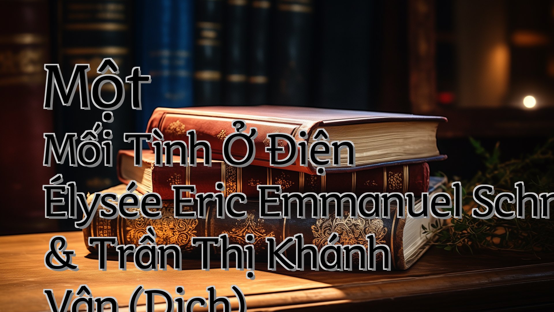 cover-Một Mối Tình Ở Điện Élysée Eric Emmanuel Schmitt & Trần Thị Khánh Vân (Dịch)