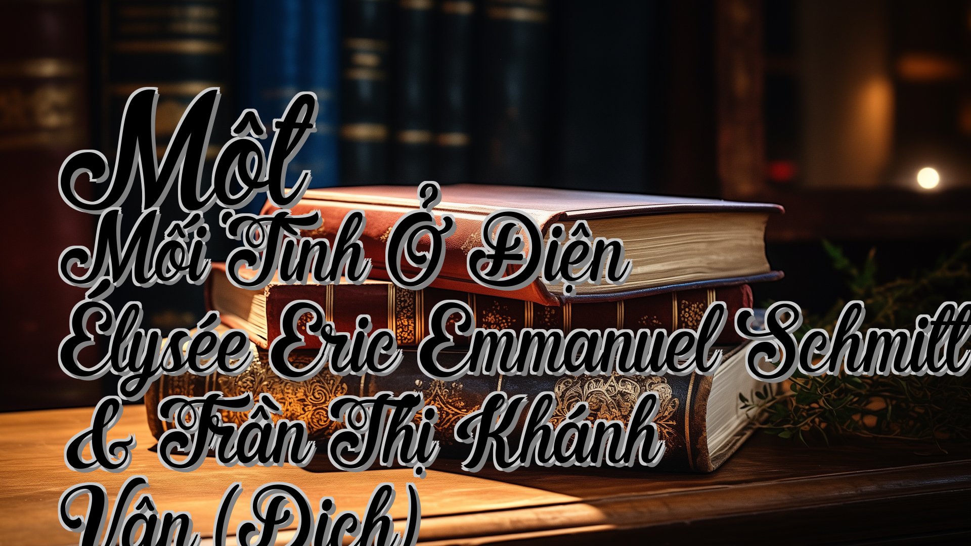 cover-Một Mối Tình Ở Điện Élysée Eric Emmanuel Schmitt & Trần Thị Khánh Vân (Dịch)