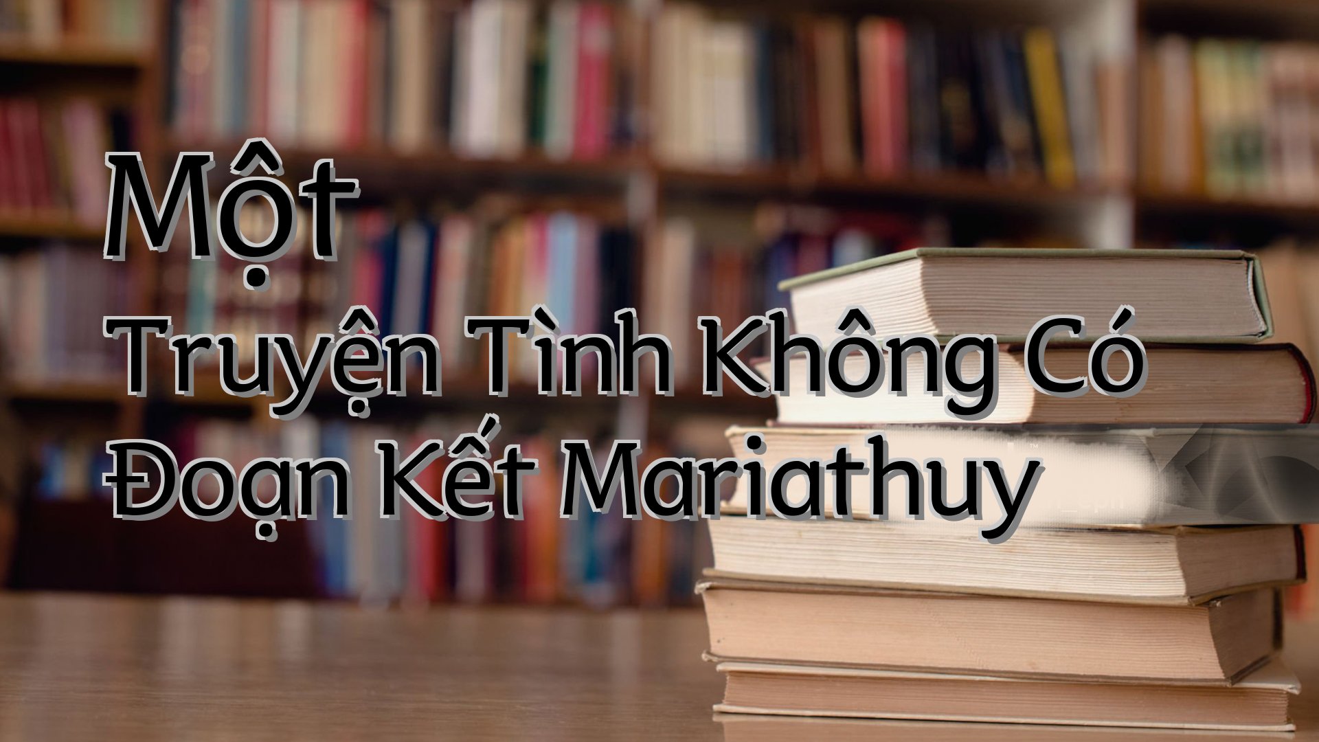 cover-Một Truyện Tình Không Có Đoạn Kết Mariathuy