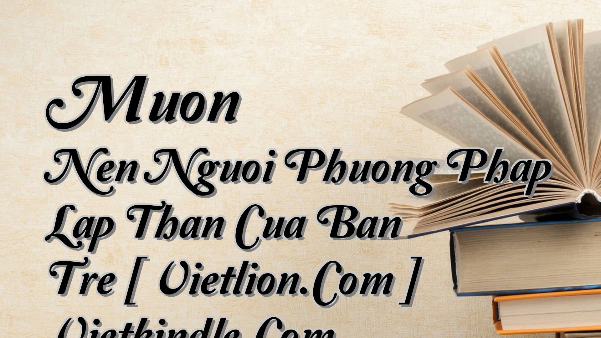 cover-Muon Nen Nguoi Phuong Phap Lap Than Cua Ban Tre [ Vietlion.Com ] Vietkindle.Com