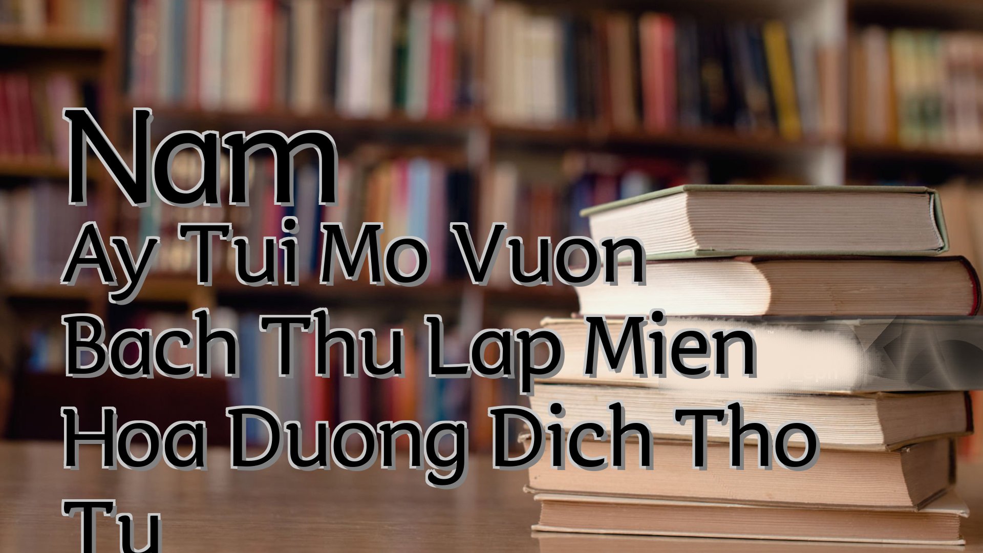 cover-Nam Ay Tui Mo Vuon Bach Thu Lap Mien Hoa Duong Dich Tho Tu