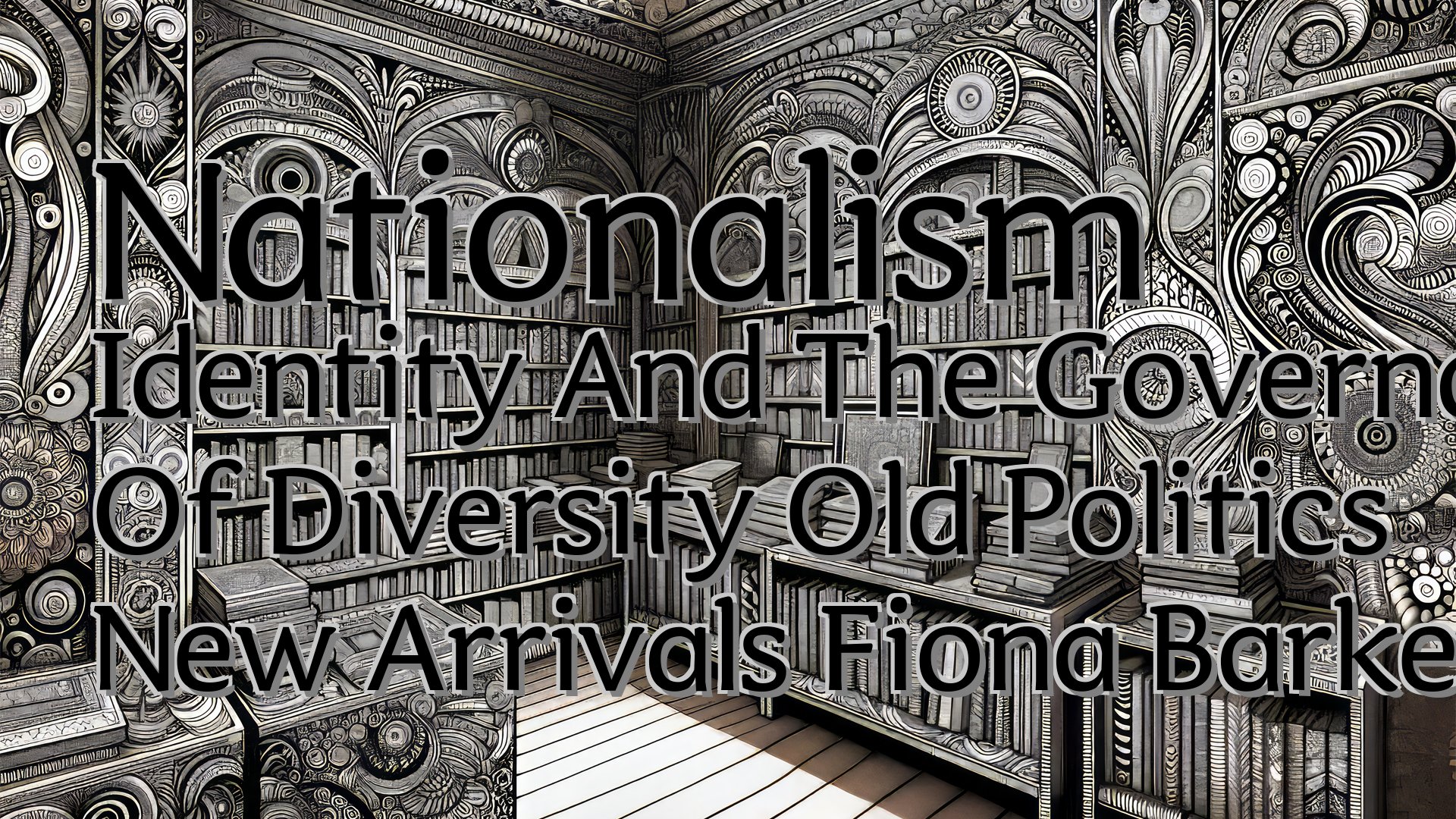 cover-Nationalism Identity And The Governance Of Diversity Old Politics New Arrivals Fiona Barker