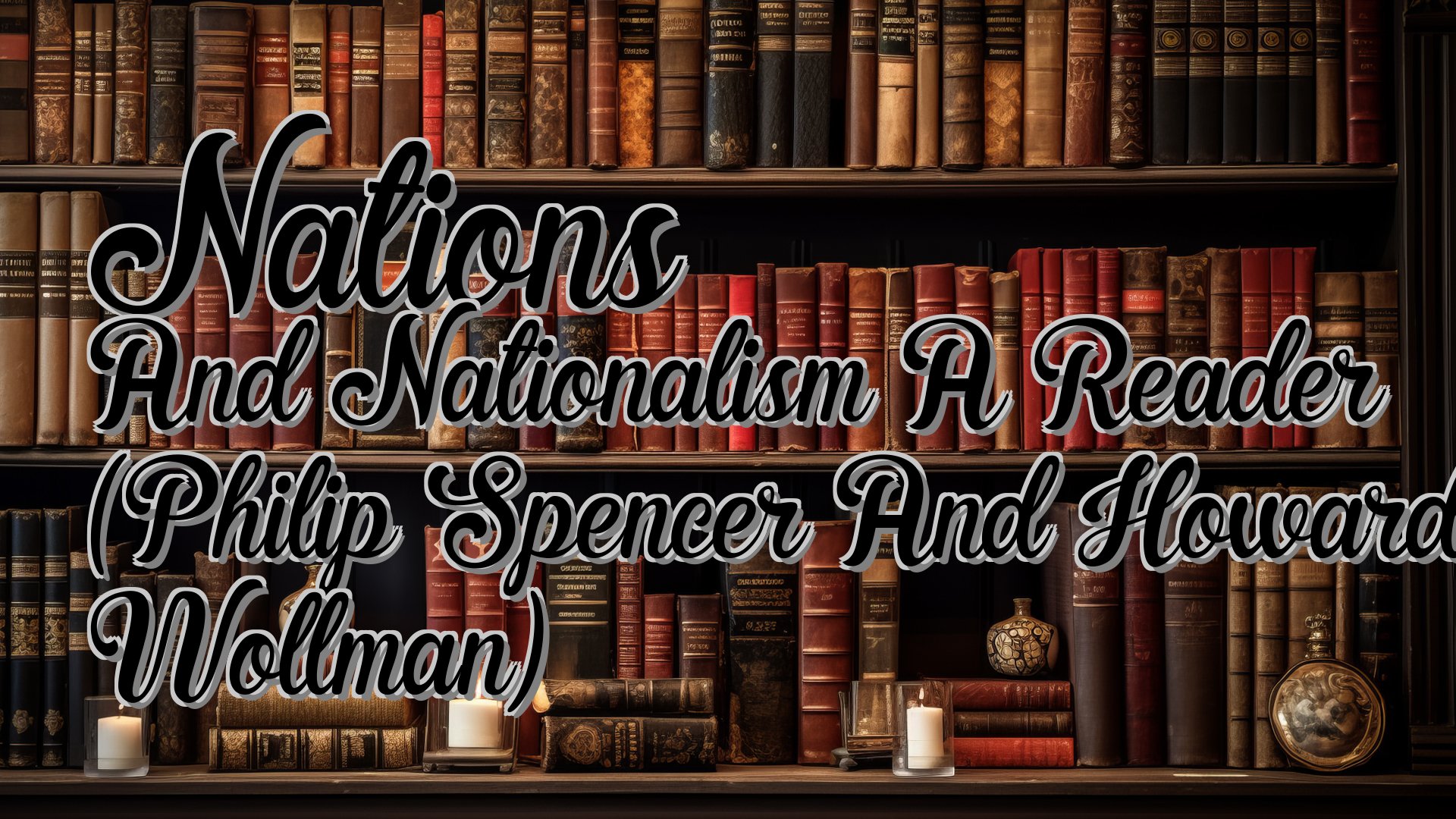 cover-Nations And Nationalism A Reader (Philip Spencer And Howard Wollman)