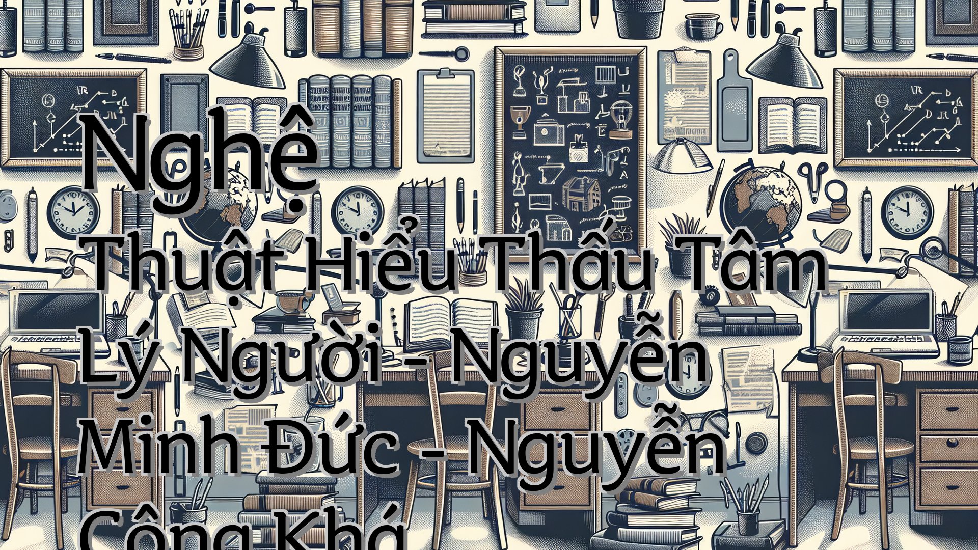 cover-Nghệ Thuật Hiểu Thấu Tâm Lý Người - Nguyễn Minh Đức - Nguyễn Công Khá