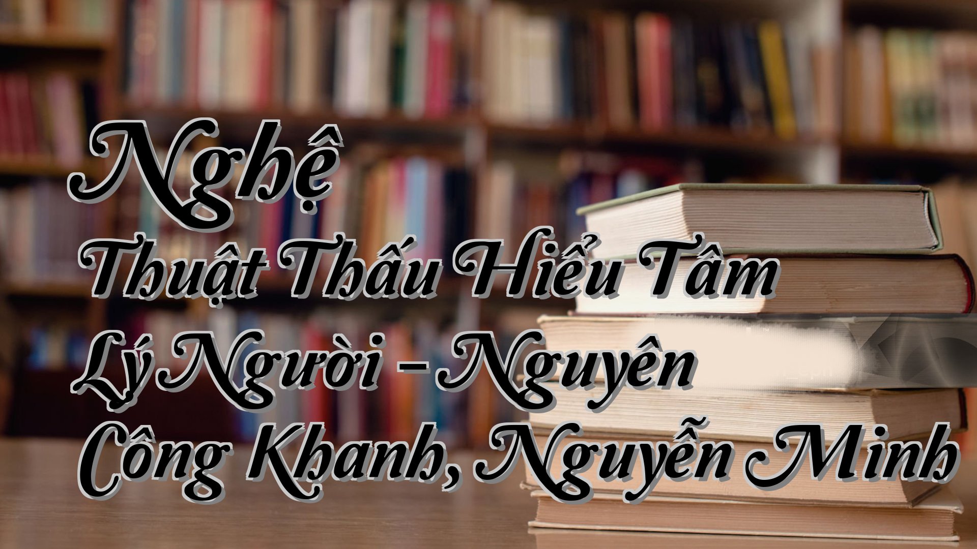 cover-Nghệ Thuật Thấu Hiểu Tâm Lý Người - Nguyên Công Khanh, Nguyễn Minh