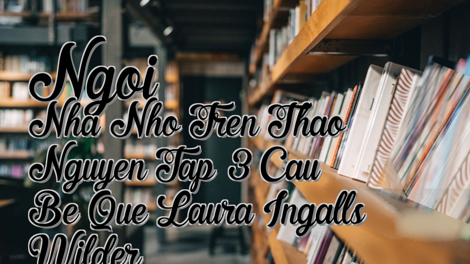 cover-Ngoi Nha Nho Tren Thao Nguyen Tap 3 Cau Be Que Laura Ingalls Wilder