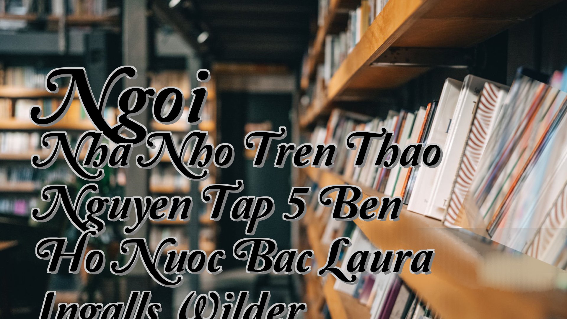 cover-Ngoi Nha Nho Tren Thao Nguyen Tap 5 Ben Ho Nuoc Bac Laura Ingalls Wilder