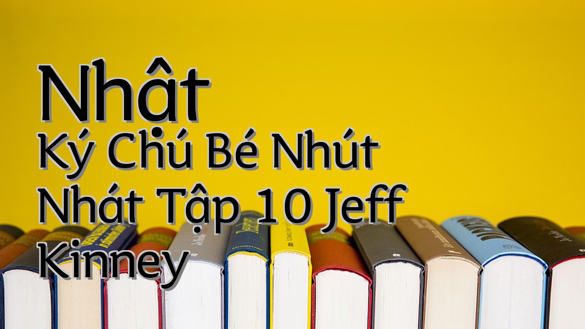 cover-Nhật Ký Chú Bé Nhút Nhát Tập 10 Jeff Kinney
