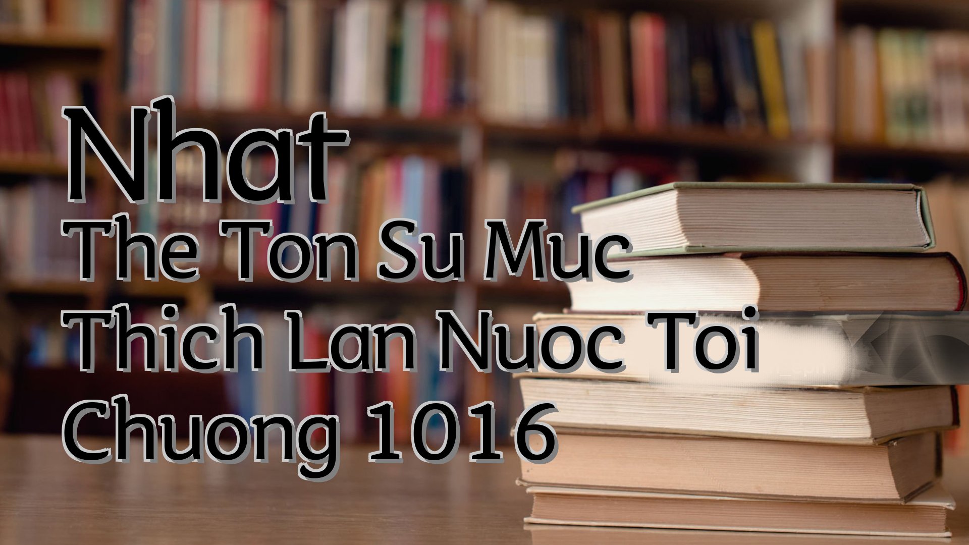 cover-Nhat The Ton Su Muc Thich Lan Nuoc Toi Chuong 1016