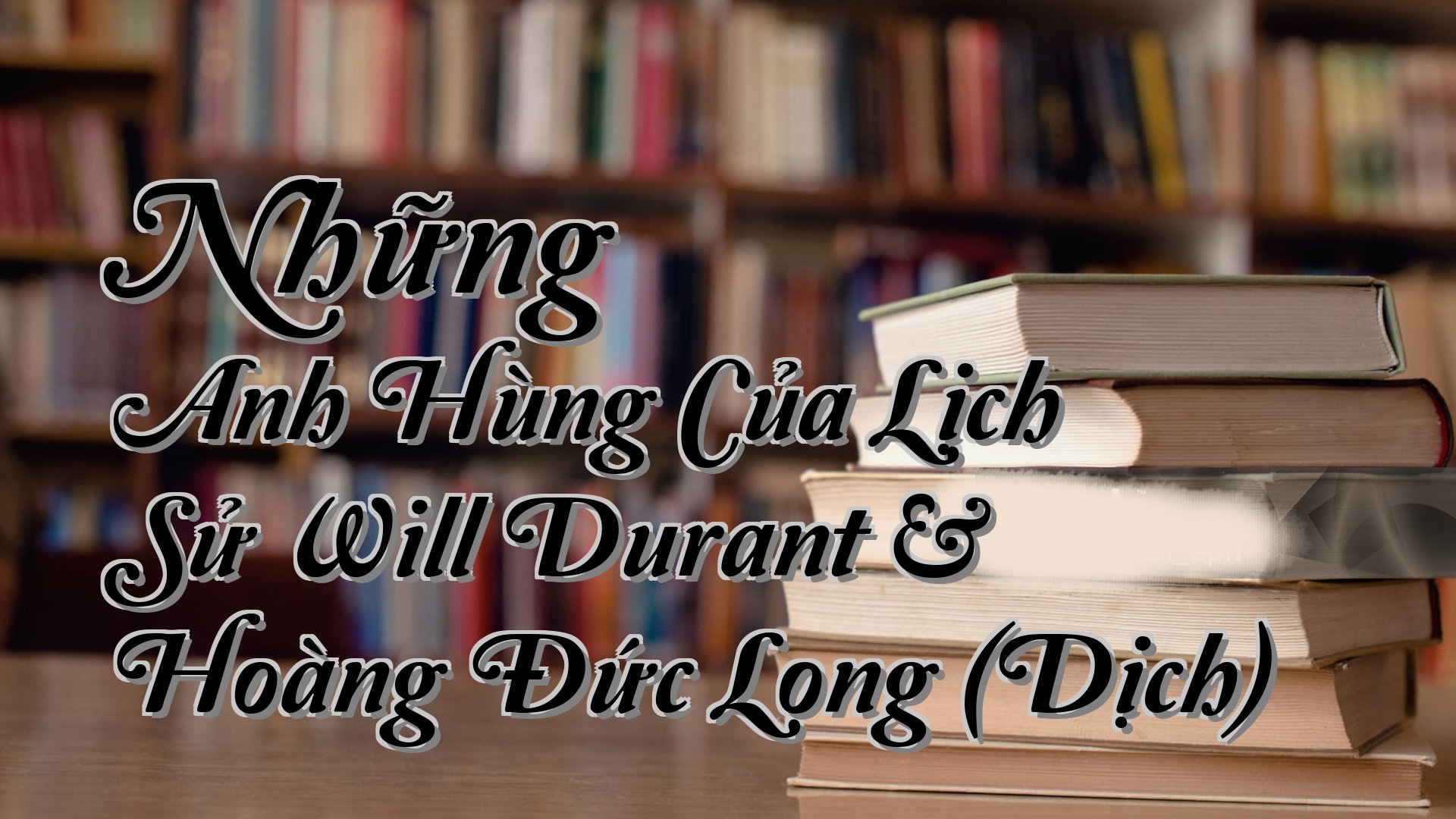 Cover image for Những Anh Hùng Của Lịch Sử Will Durant & Hoàng Đức Long (Dịch)