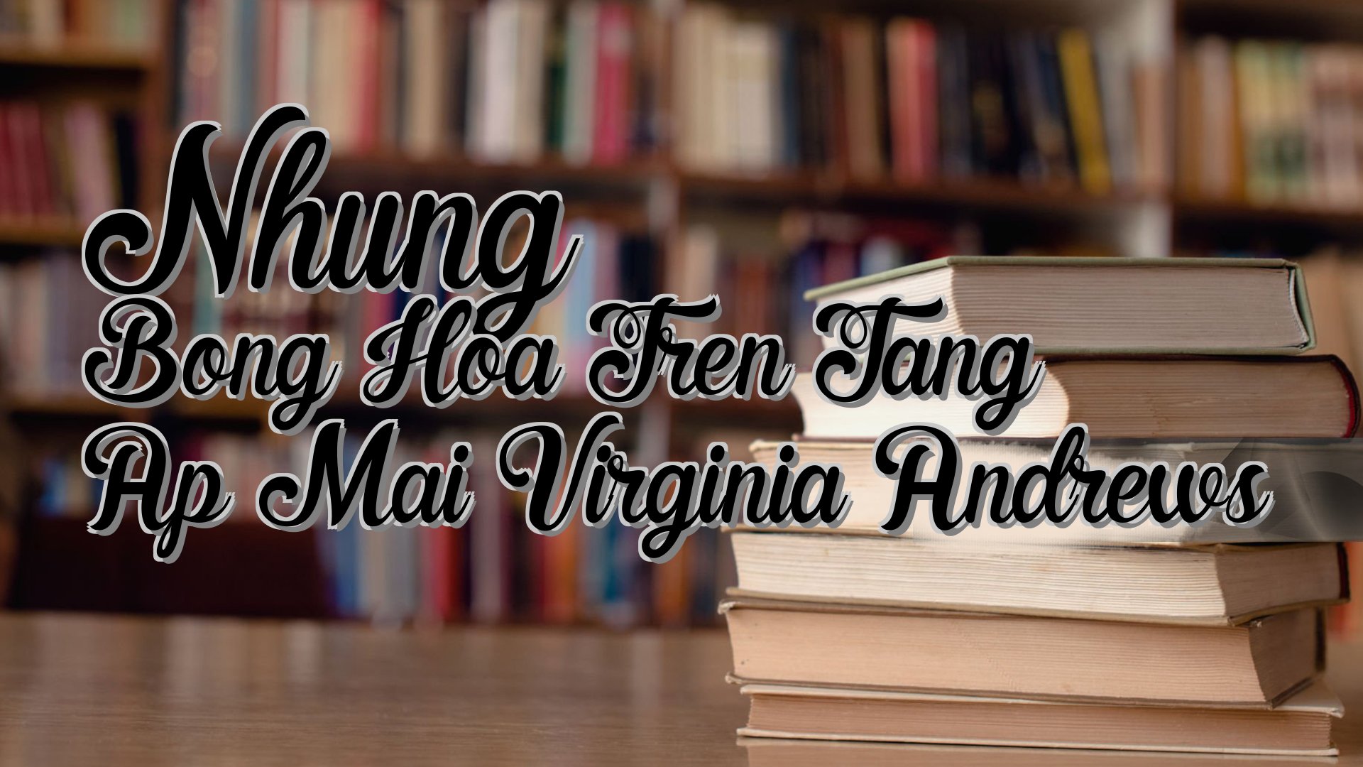 cover-Nhung Bong Hoa Tren Tang Ap Mai Virginia Andrews