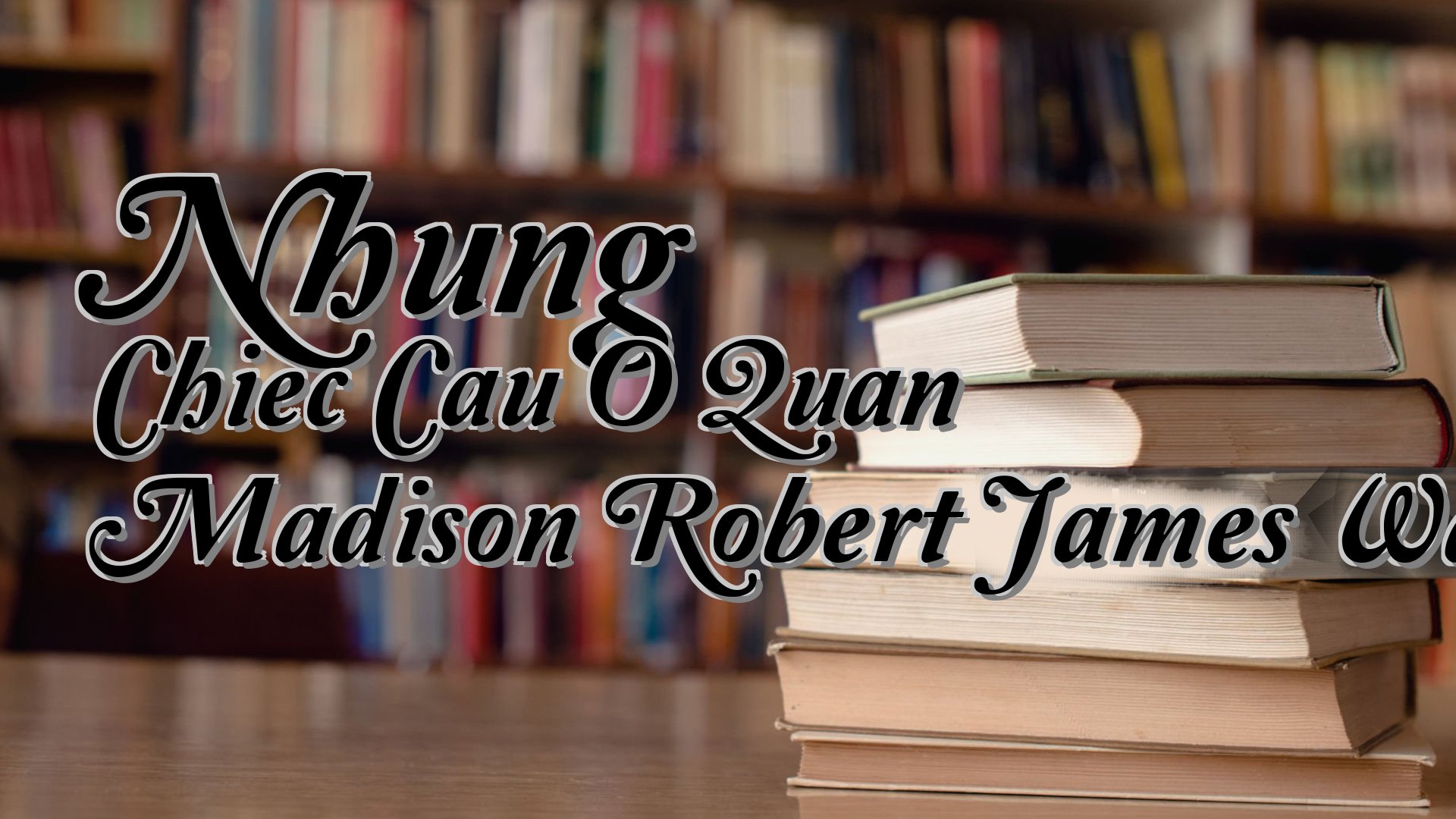 cover-Nhung Chiec Cau O Quan Madison Robert James Waller