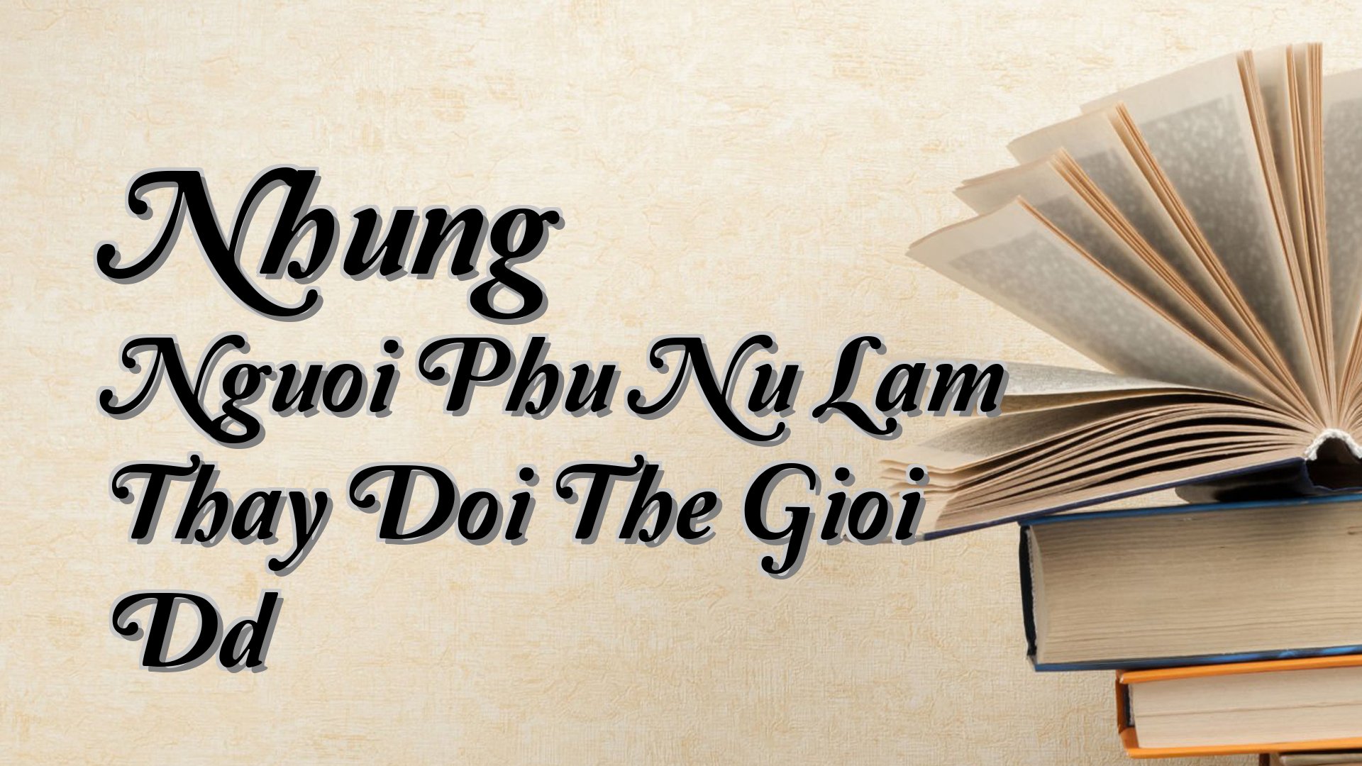 Cover image for Nhung Nguoi Phu Nu Lam Thay Doi The Gioi Dd