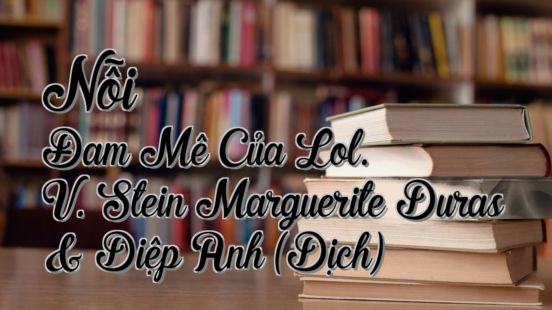 cover-Nỗi Đam Mê Của Lol. V. Stein Marguerite Duras & Diệp Anh (Dịch)