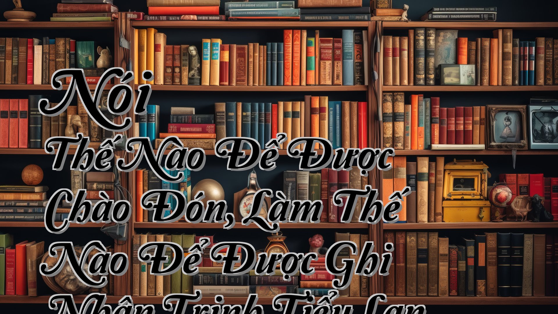 Cover image for Nói Thế Nào Để Được Chào Đón, Làm Thế Nào Để Được Ghi Nhận Trịnh Tiểu Lan