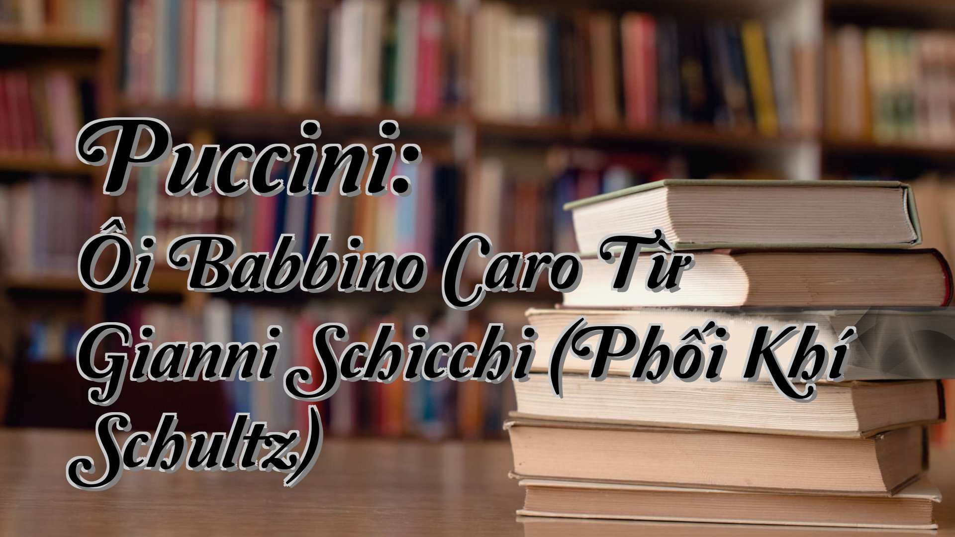 cover-Puccini: Ôi Babbino Caro Từ Gianni Schicchi (Phối Khí Schultz)