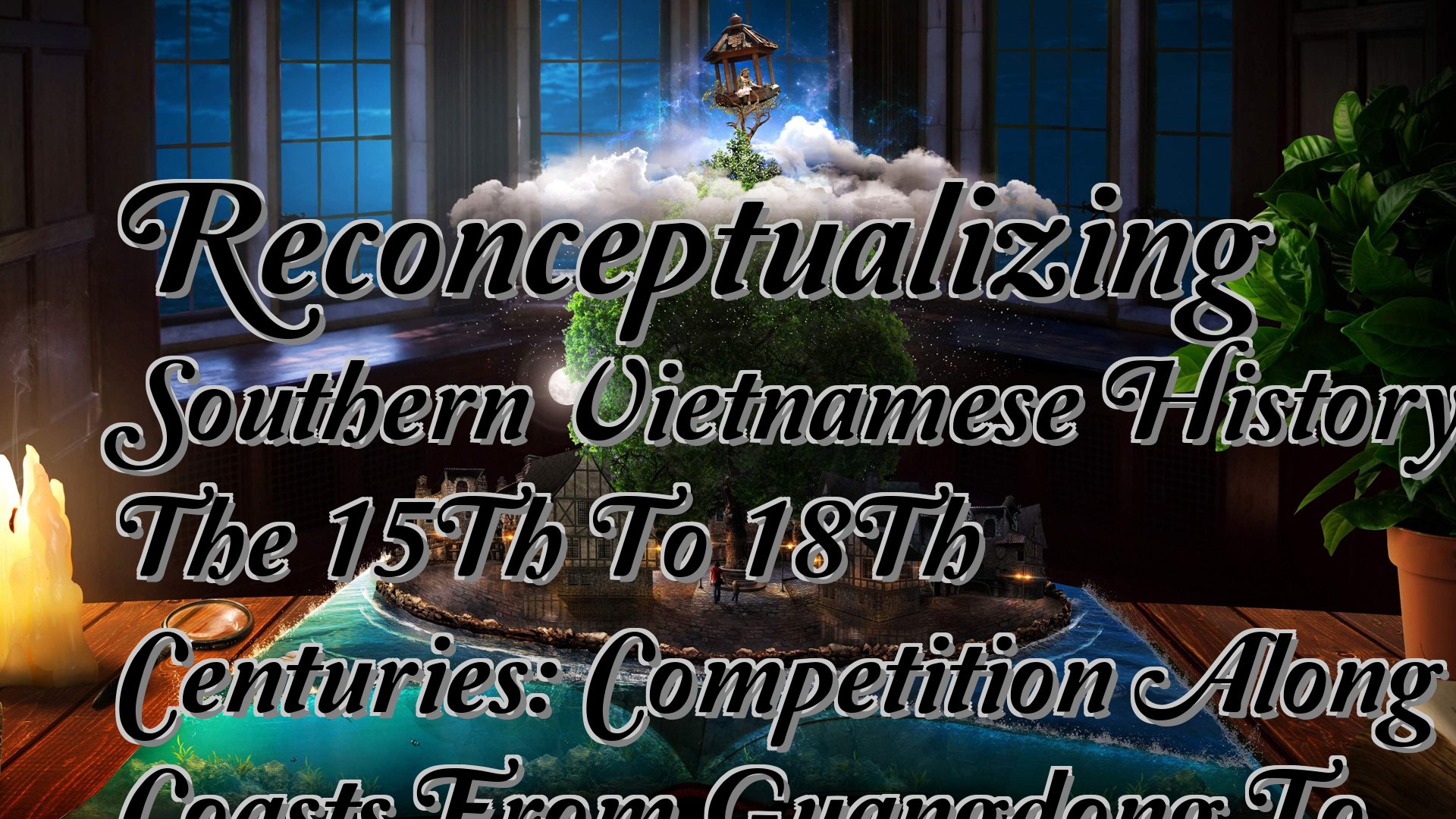 cover-Reconceptualizing Southern Vietnamese History From The 15Th To 18Th Centuries: Competition Along The Coasts From Guangdong To Cambodia - Brian A. Zottoli