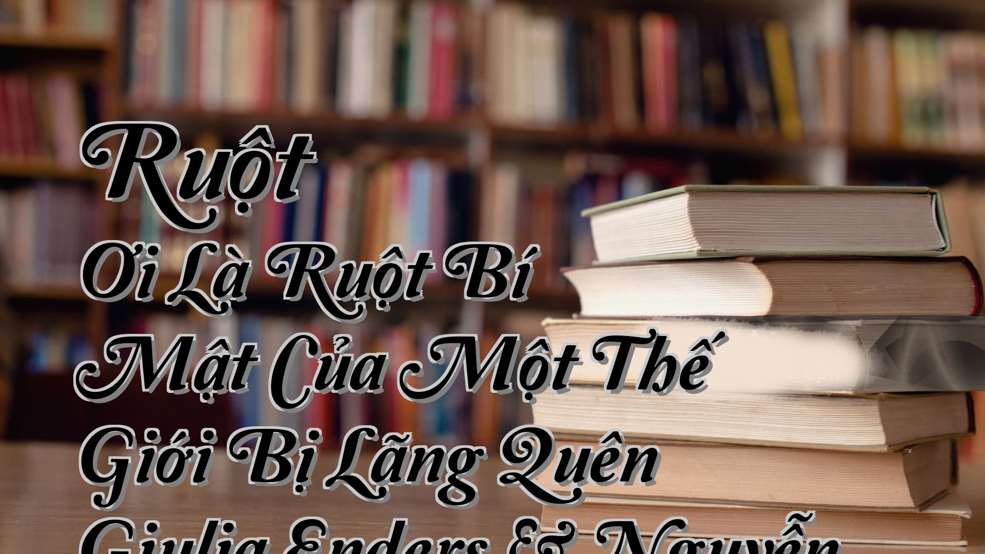 cover-Ruột Ơi Là Ruột Bí Mật Của Một Thế Giới Bị Lãng Quên Giulia Enders & Nguyễn Ngọc Tú (Dịch)