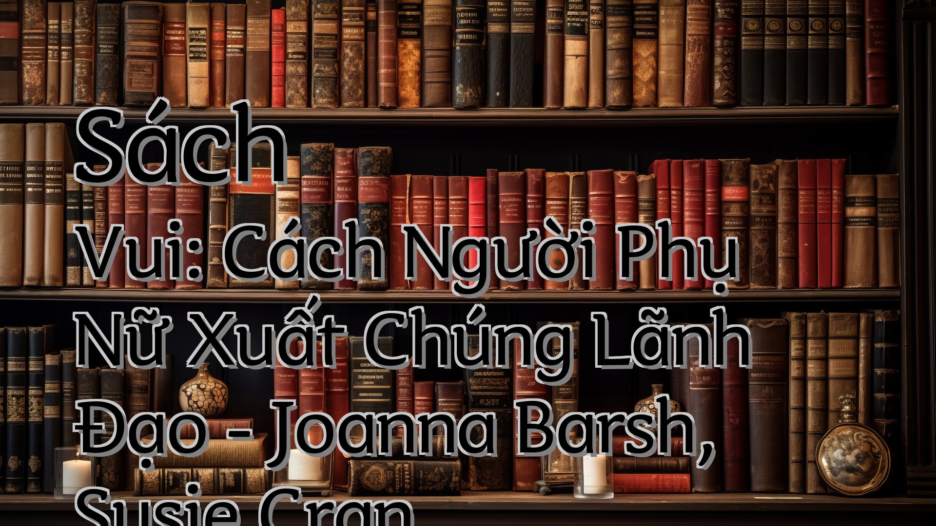 cover-Sách Vui: Cách Người Phụ Nữ Xuất Chúng Lãnh Đạo - Joanna Barsh, Susie Cran