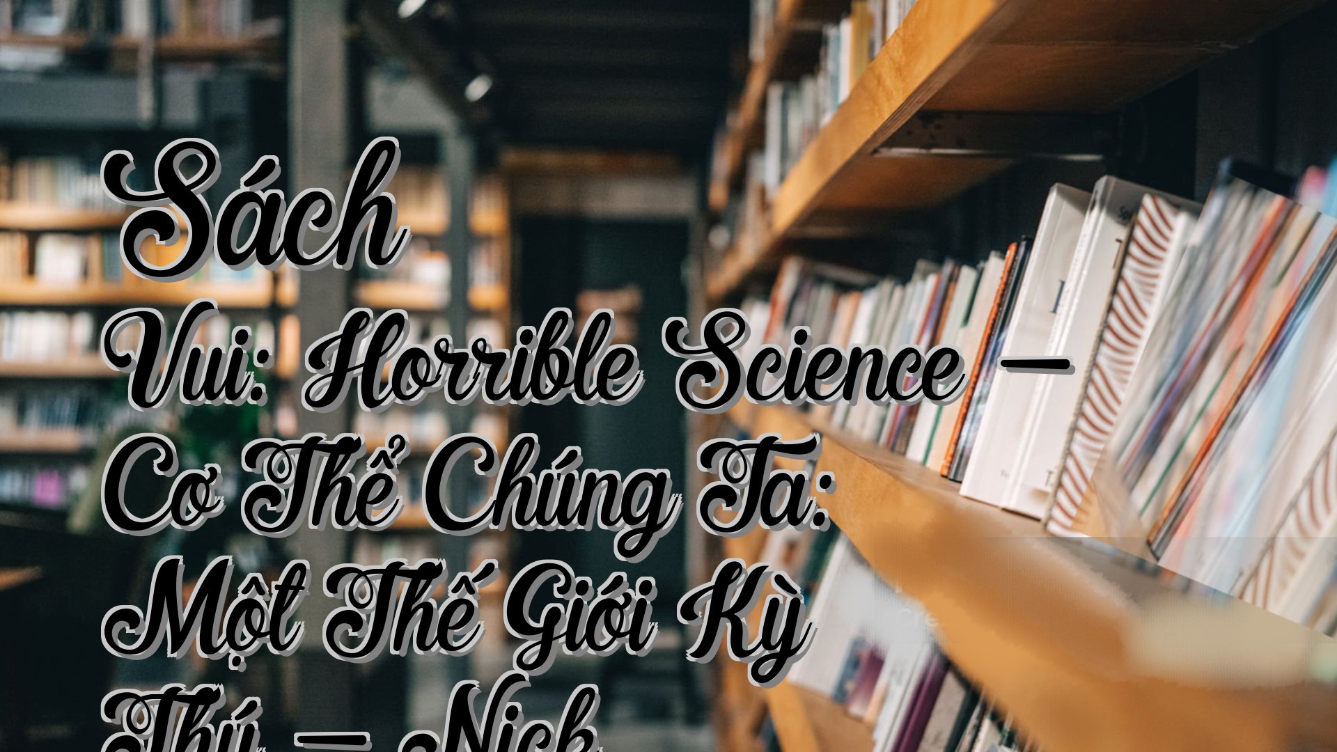 cover-Sách Vui: Horrible Science - Cơ Thể Chúng Ta: Một Thế Giới Kỳ Thú - Nick
