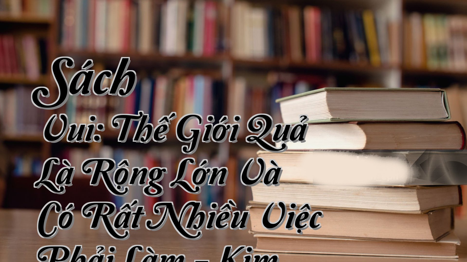 cover-Sách Vui: Thế Giới Quả Là Rộng Lớn Và Có Rất Nhiều Việc Phải Làm - Kim Woo Choong