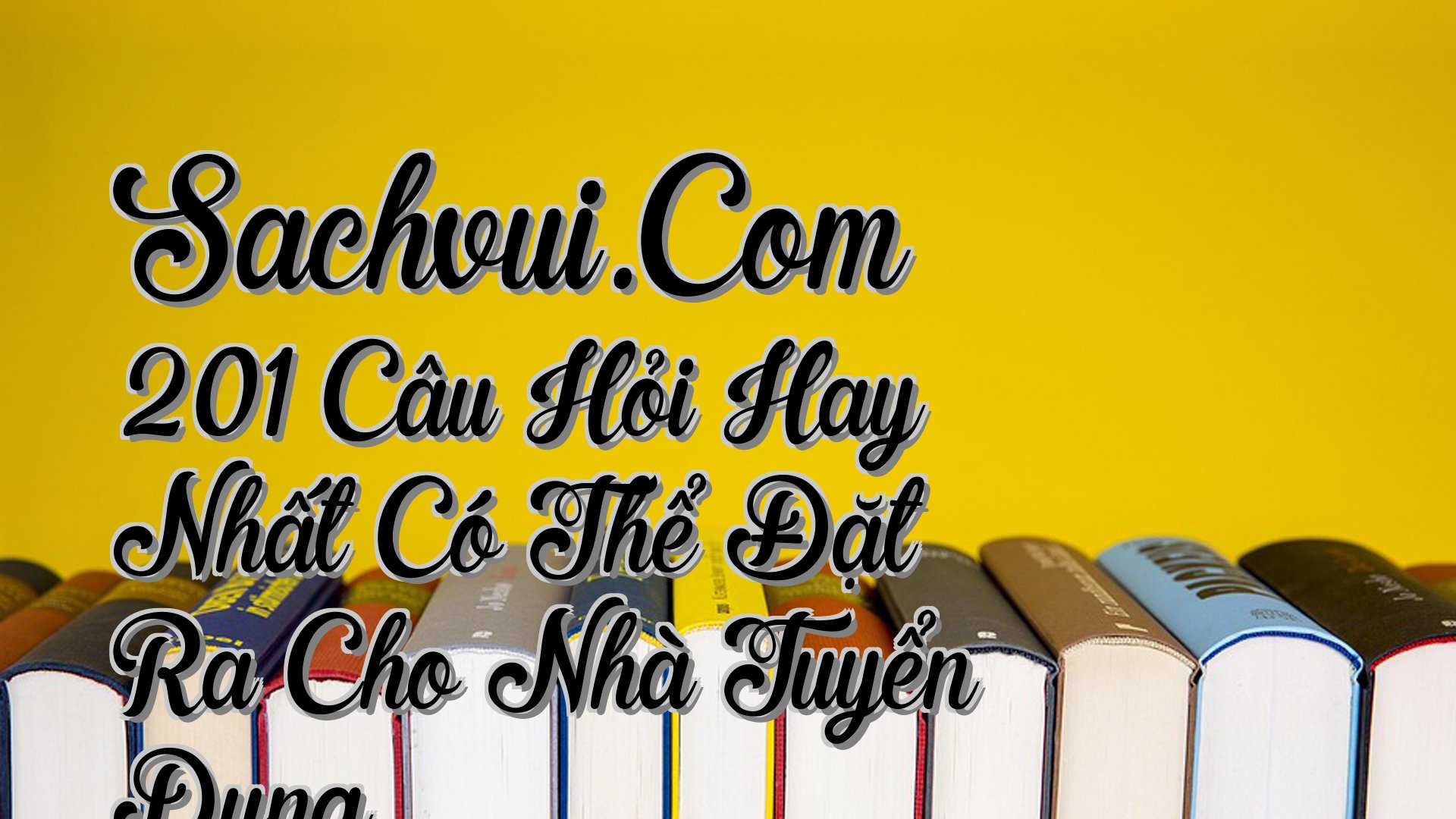 cover-Sachvui.Com 201 Câu Hỏi Hay Nhất Có Thể Đặt Ra Cho Nhà Tuyển Dụng