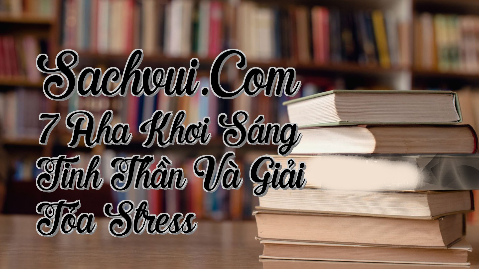 cover-Sachvui.Com 7 Aha Khơi Sáng Tinh Thần Và Giải Tỏa Stress