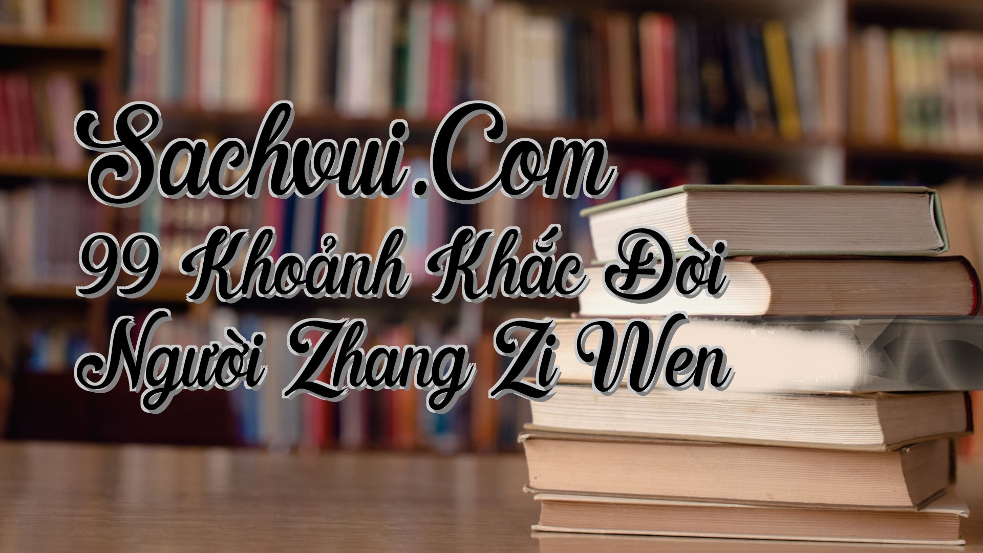 cover-Sachvui.Com 99 Khoảnh Khắc Đời Người Zhang Zi Wen